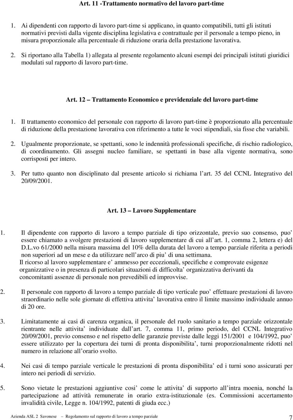 pieno, in misura proporzionale alla percentuale di riduzione oraria della prestazione lavorativa. 2.