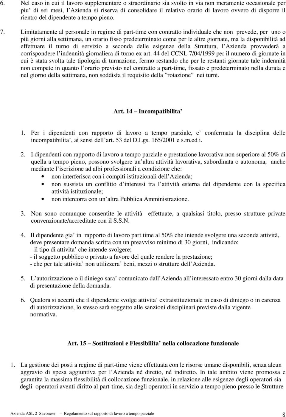 Limitatamente al personale in regime di part-time con contratto individuale che non prevede, per uno o più giorni alla settimana, un orario fisso predeterminato come per le altre giornate, ma la