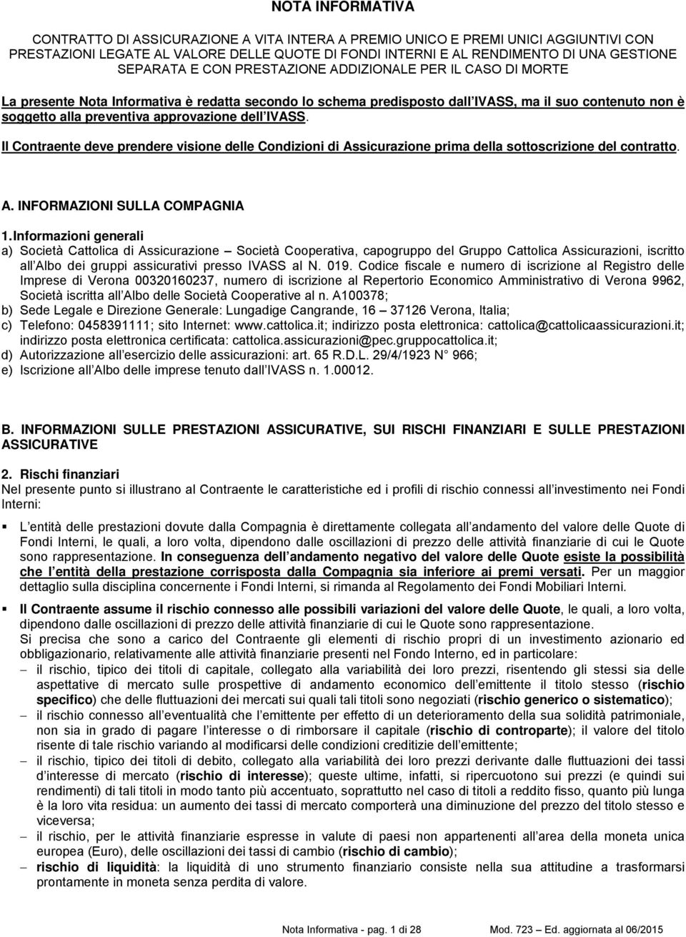 approvazione dell IVASS. Il Contraente deve prendere visione delle Condizioni di Assicurazione prima della sottoscrizione del contratto. A. INFORMAZIONI SULLA COMPAGNIA 1.