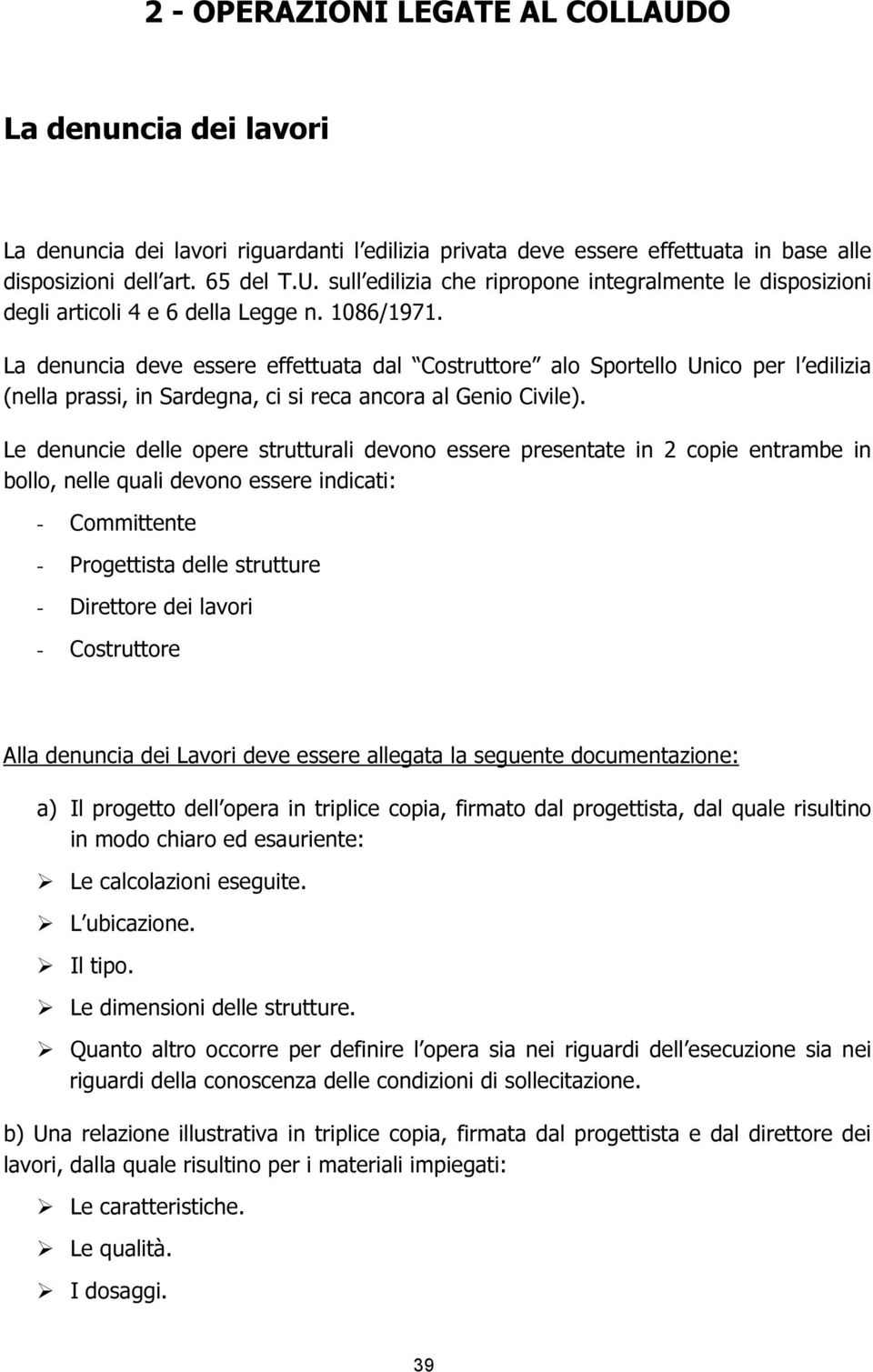 Le denuncie delle opere strutturali devono essere presentate in 2 copie entrambe in bollo, nelle quali devono essere indicati: - Committente - Progettista delle strutture - Direttore dei lavori -