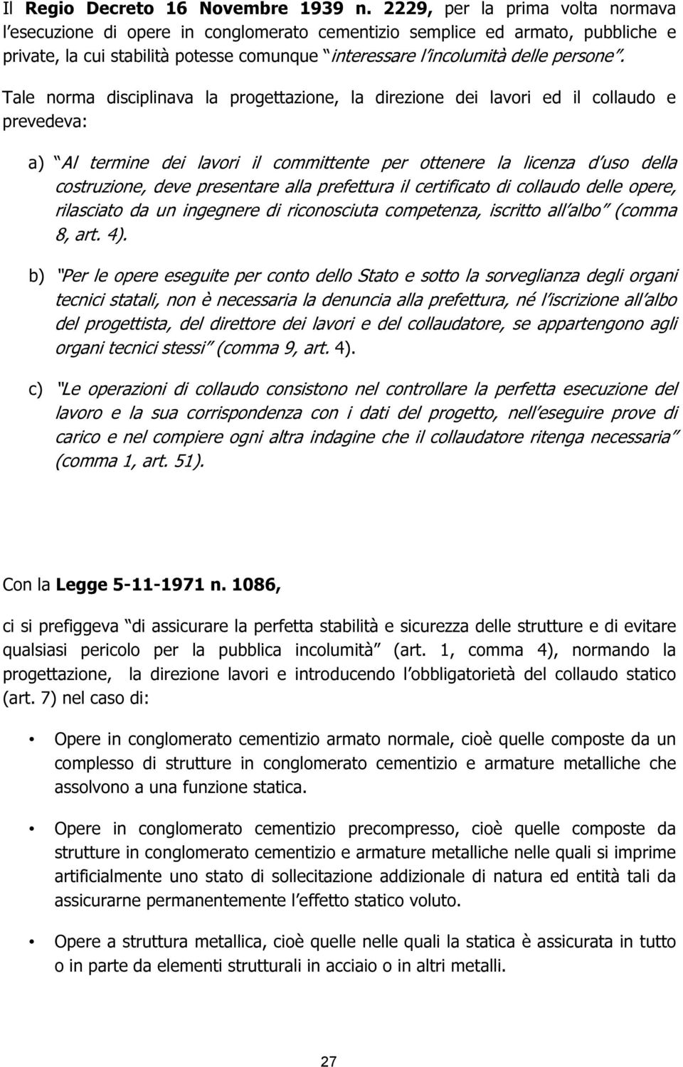 Tale norma disciplinava la progettazione, la direzione dei lavori ed il collaudo e prevedeva: a) Al termine dei lavori il committente per ottenere la licenza d uso della costruzione, deve presentare