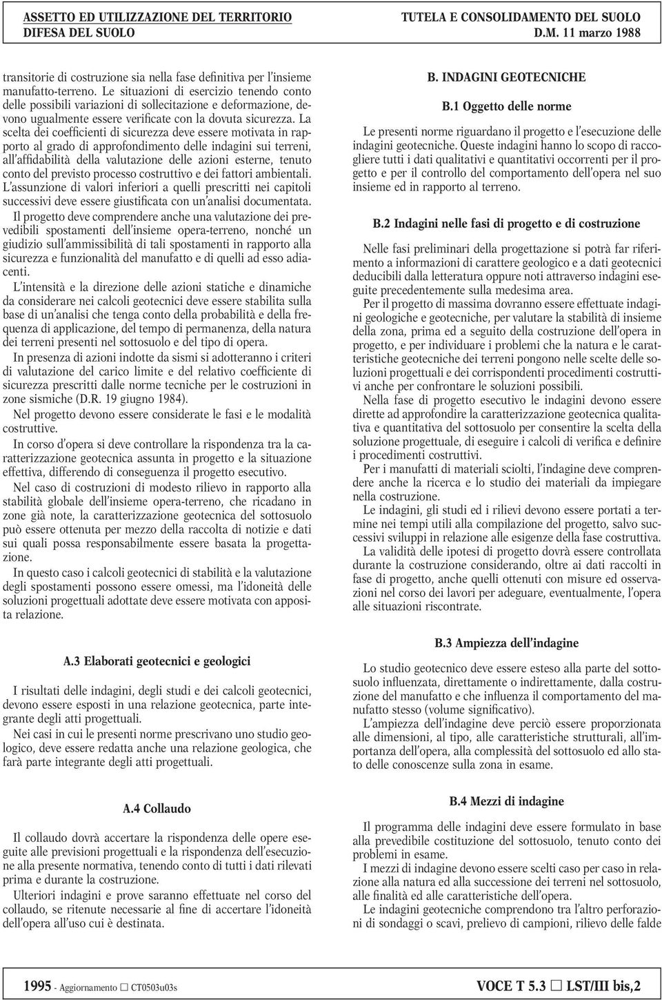 La scelta dei coefficienti di sicurezza deve essere motivata in rapporto al grado di approfondimento delle indagini sui terreni, all affidabilità della valutazione delle azioni esterne, tenuto conto