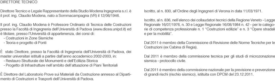 Claudio Modena è Professore Ordinario di Tecnica delle Costruzioni presso la Facoltà di Ingegneria dell Università di Padova (www.dicea.unipd.