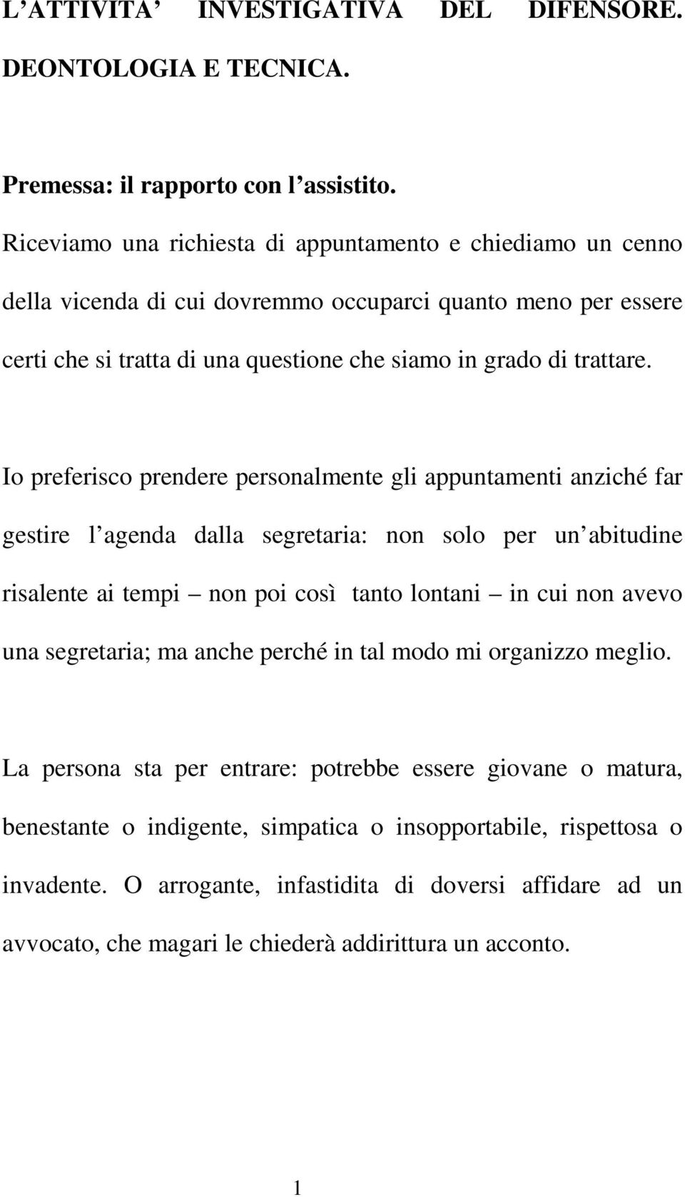 Io preferisco prendere personalmente gli appuntamenti anziché far gestire l agenda dalla segretaria: non solo per un abitudine risalente ai tempi non poi così tanto lontani in cui non avevo una