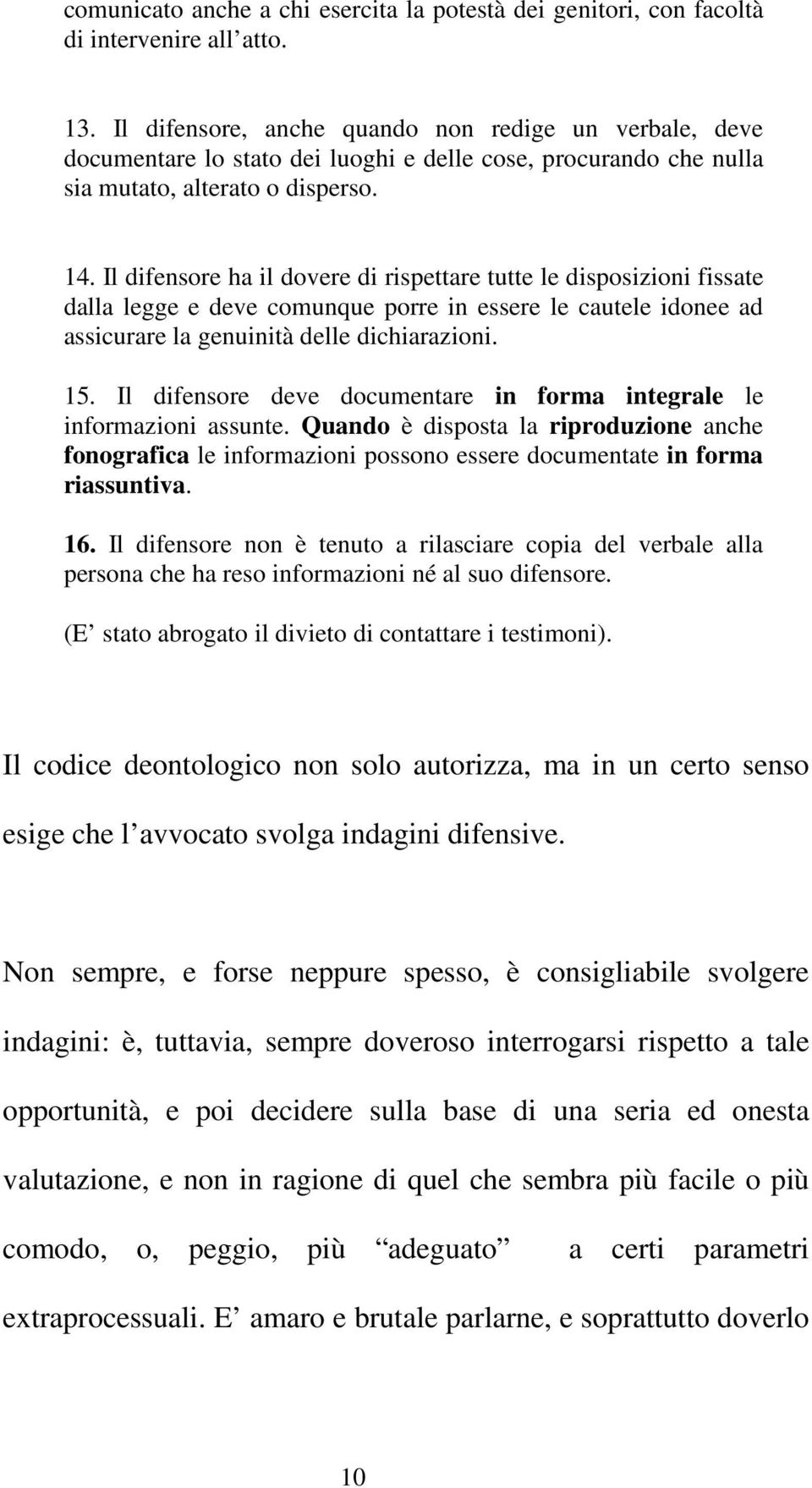 Il difensore ha il dovere di rispettare tutte le disposizioni fissate dalla legge e deve comunque porre in essere le cautele idonee ad assicurare la genuinità delle dichiarazioni. 15.