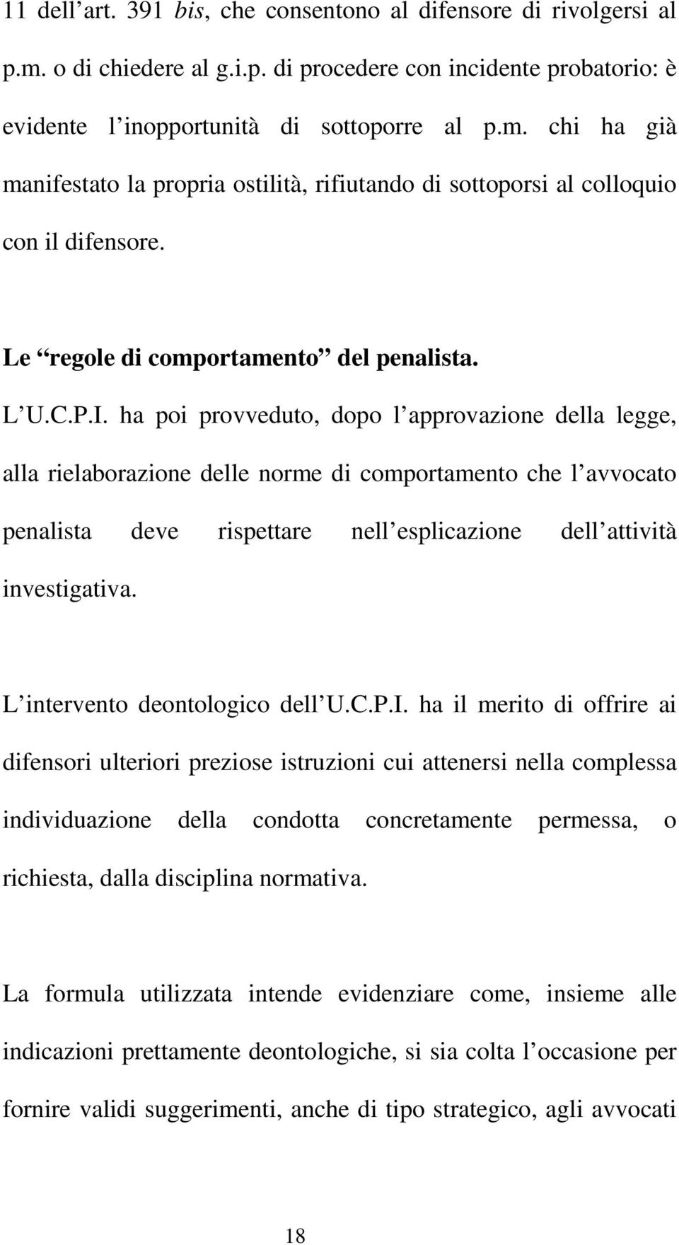 ha poi provveduto, dopo l approvazione della legge, alla rielaborazione delle norme di comportamento che l avvocato penalista deve rispettare nell esplicazione dell attività investigativa.