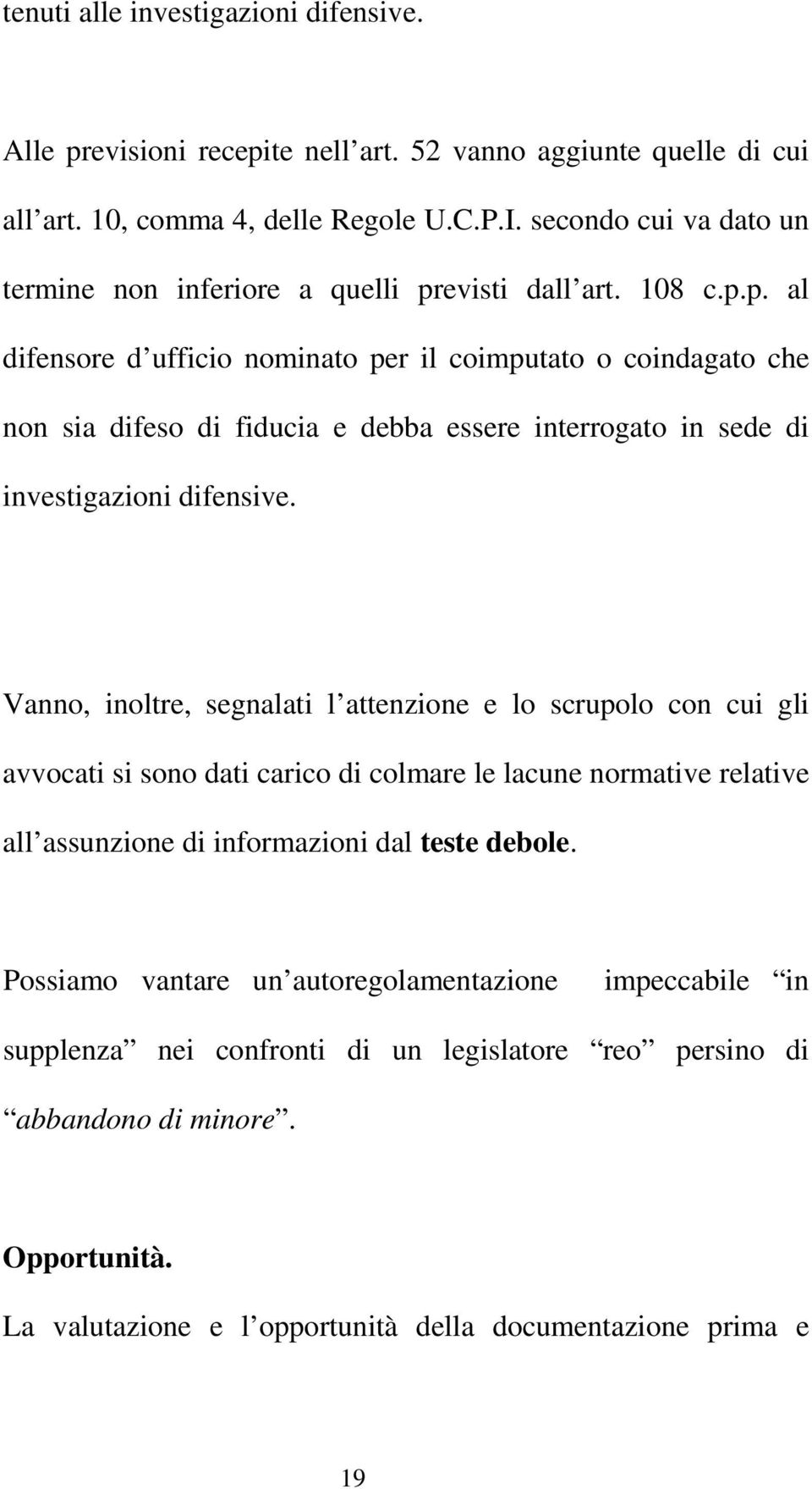 evisti dall art. 108 c.p.p. al difensore d ufficio nominato per il coimputato o coindagato che non sia difeso di fiducia e debba essere interrogato in sede di investigazioni difensive.