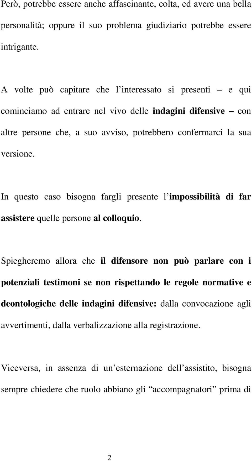 In questo caso bisogna fargli presente l impossibilità di far assistere quelle persone al colloquio.