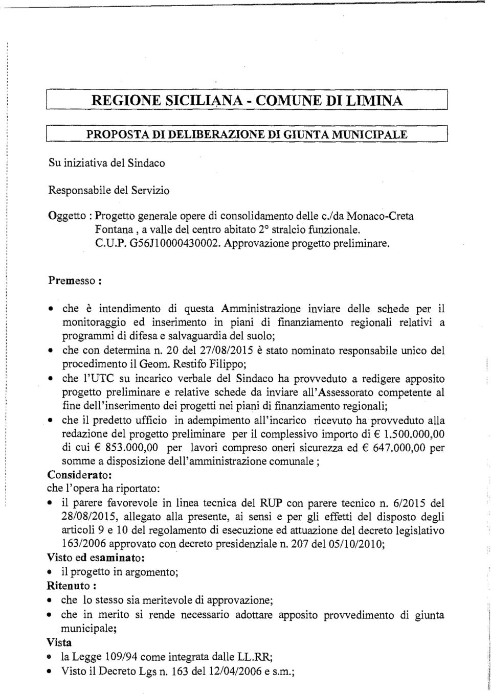 Premesso : che è intendimento di questa Amministrazione inviare delle schede per il monitoraggio ed inserimento in piani di finanziamento regionali relativi a programmi di difesa e salvaguardia del