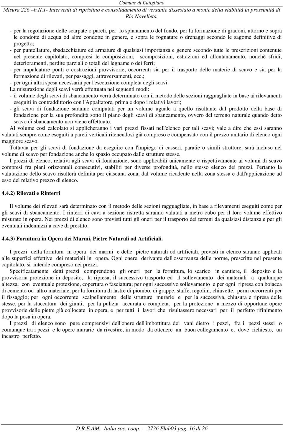 compresi le composizioni, scomposizioni, estrazioni ed allontanamento, nonchè sfridi, deterioramenti, perdite parziali o totali del legname o dei ferri; - per impalcature ponti e costruzioni