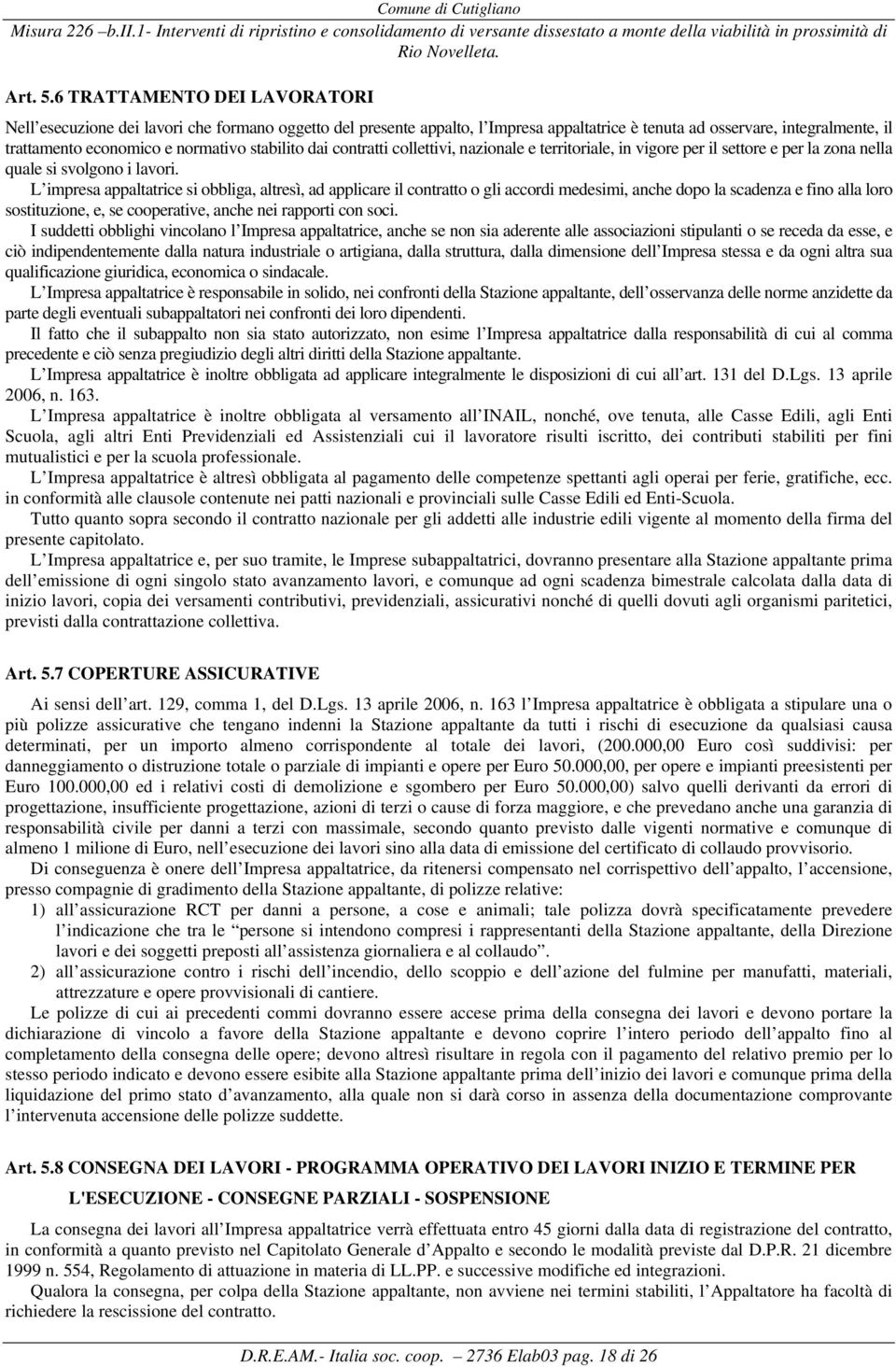 stabilito dai contratti collettivi, nazionale e territoriale, in vigore per il settore e per la zona nella quale si svolgono i lavori.