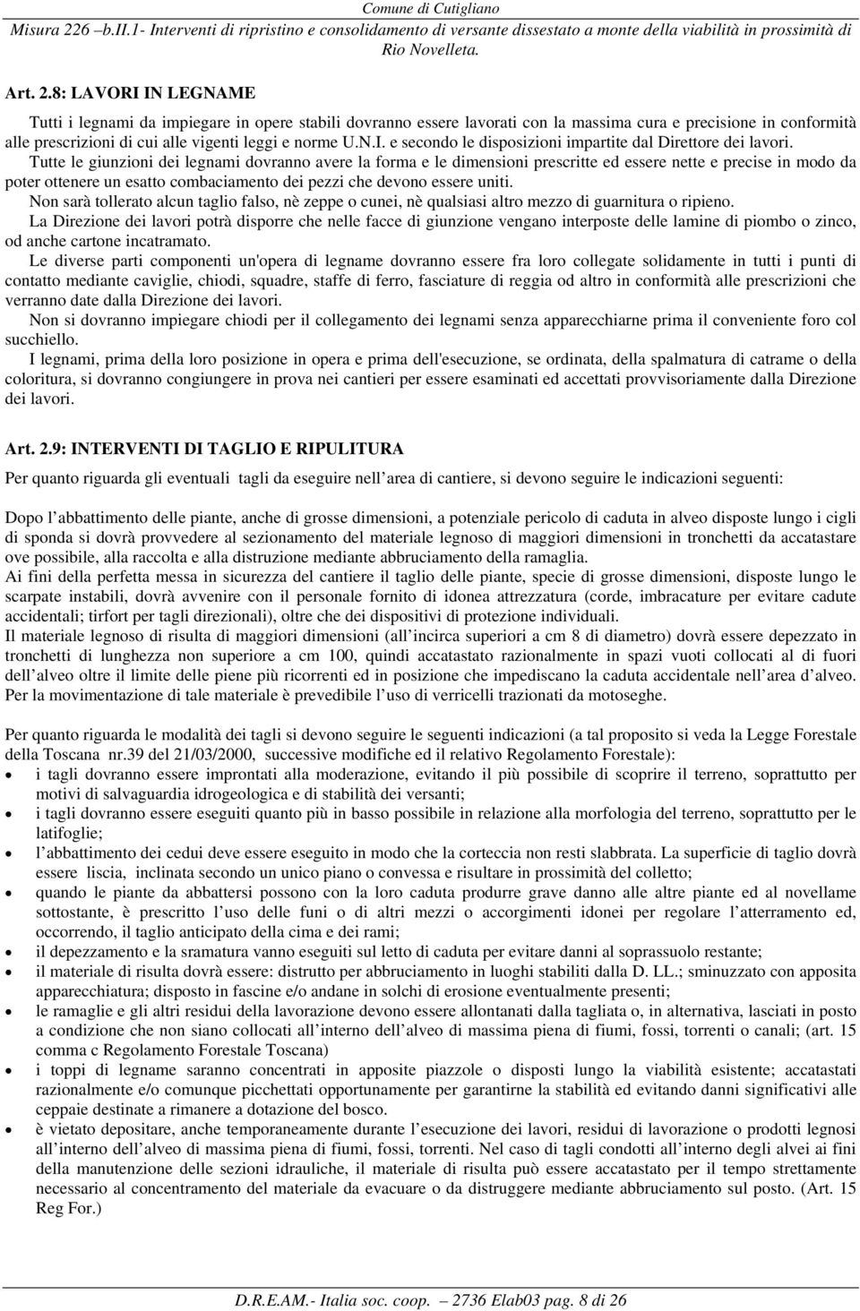 Tutte le giunzioni dei legnami dovranno avere la forma e le dimensioni prescritte ed essere nette e precise in modo da poter ottenere un esatto combaciamento dei pezzi che devono essere uniti.