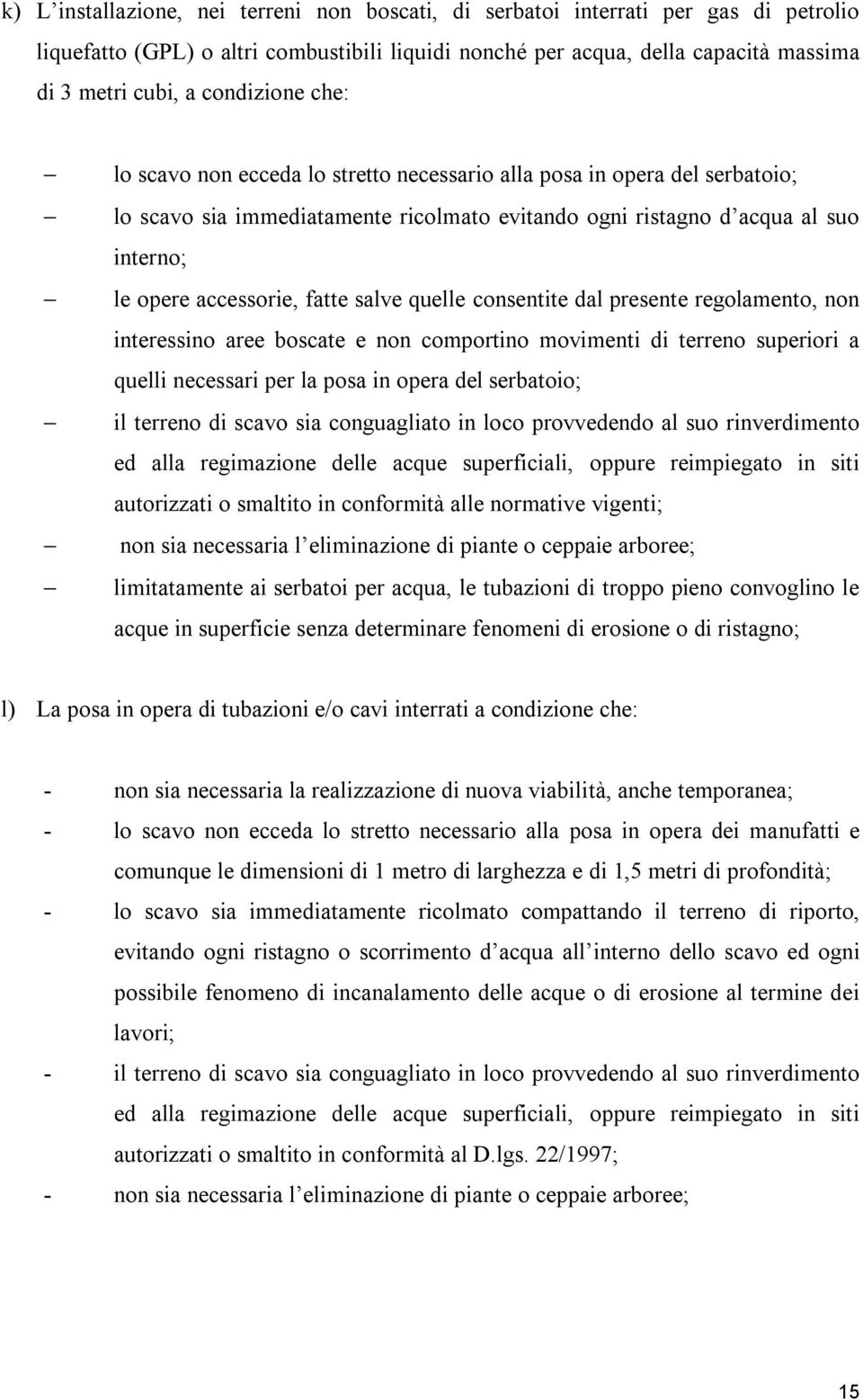 fatte salve quelle consentite dal presente regolamento, non interessino aree boscate e non comportino movimenti di terreno superiori a quelli necessari per la posa in opera del serbatoio; il terreno