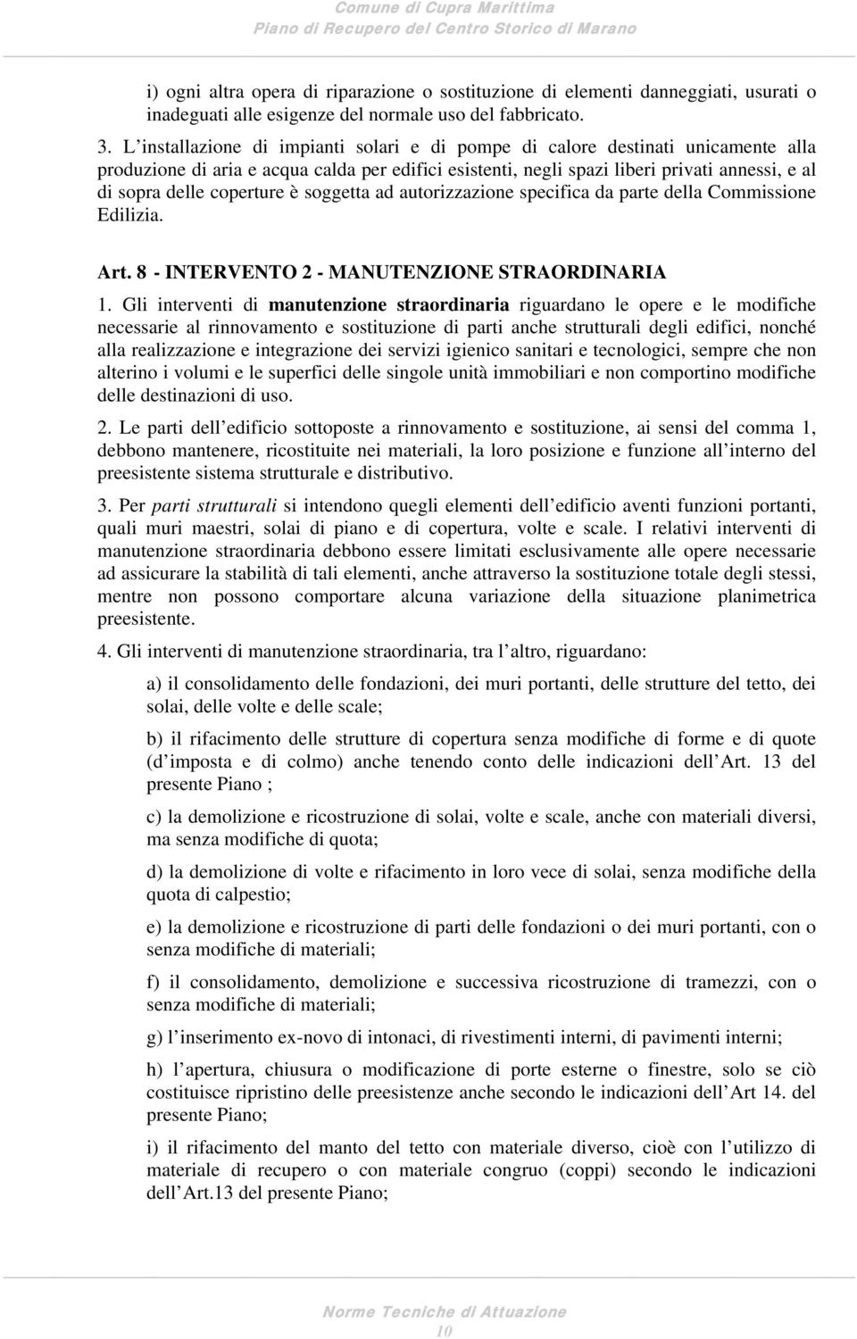 coperture è soggetta ad autorizzazione specifica da parte della Commissione Edilizia. Art. 8 - INTERVENTO 2 - MANUTENZIONE STRAORDINARIA 1.