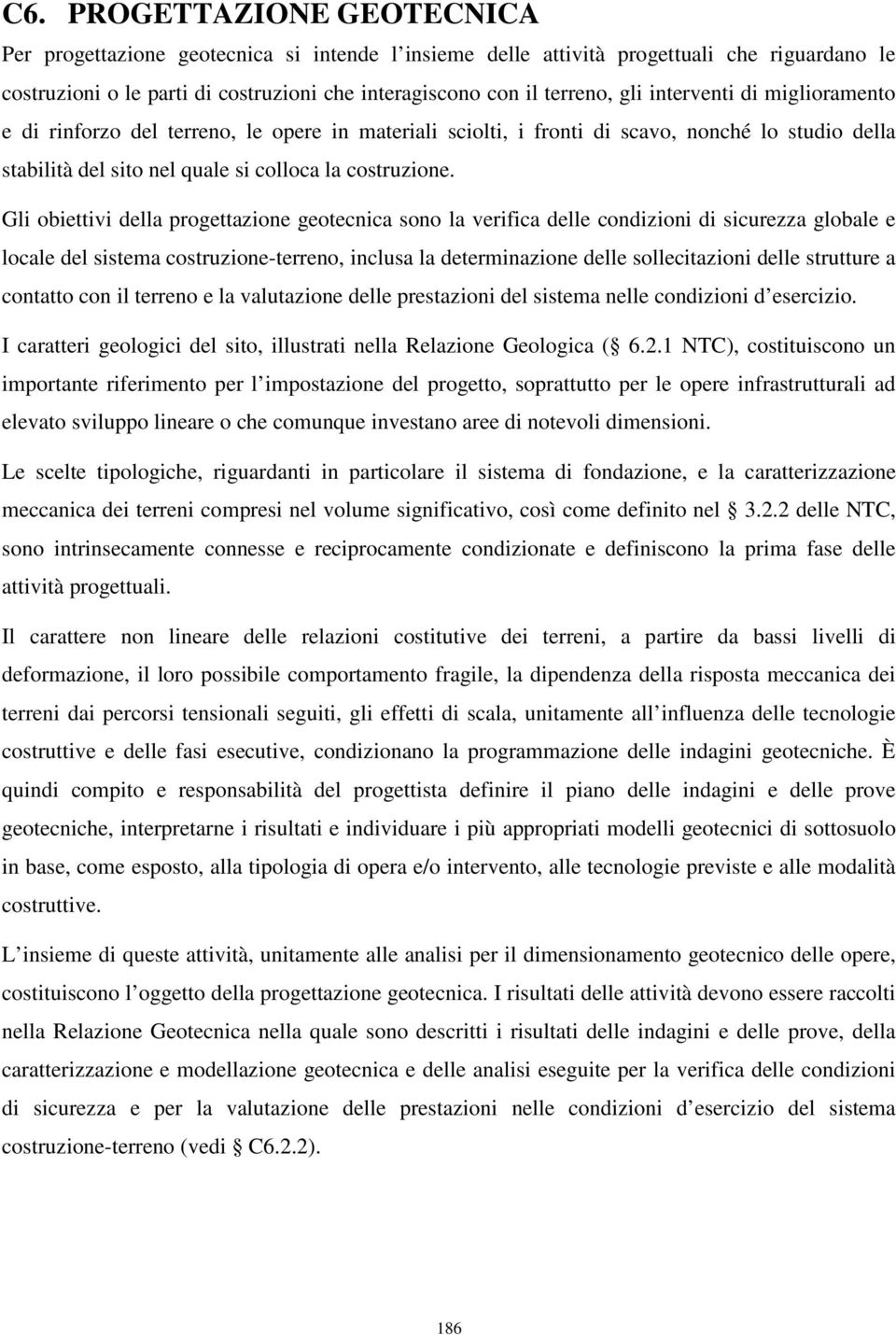 Gli obiettivi della progettazione geotecnica sono la verifica delle condizioni di sicurezza globale e locale del sistema costruzione-terreno, inclusa la determinazione delle sollecitazioni delle