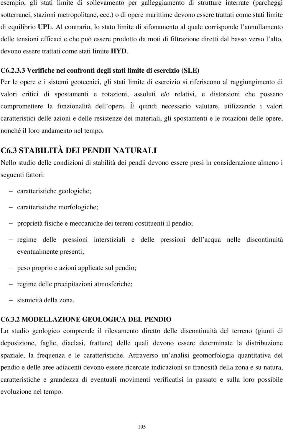 Al contrario, lo stato limite di sifonamento al quale corrisponde l annullamento delle tensioni efficaci e che può essere prodotto da moti di filtrazione diretti dal basso verso l alto, devono essere