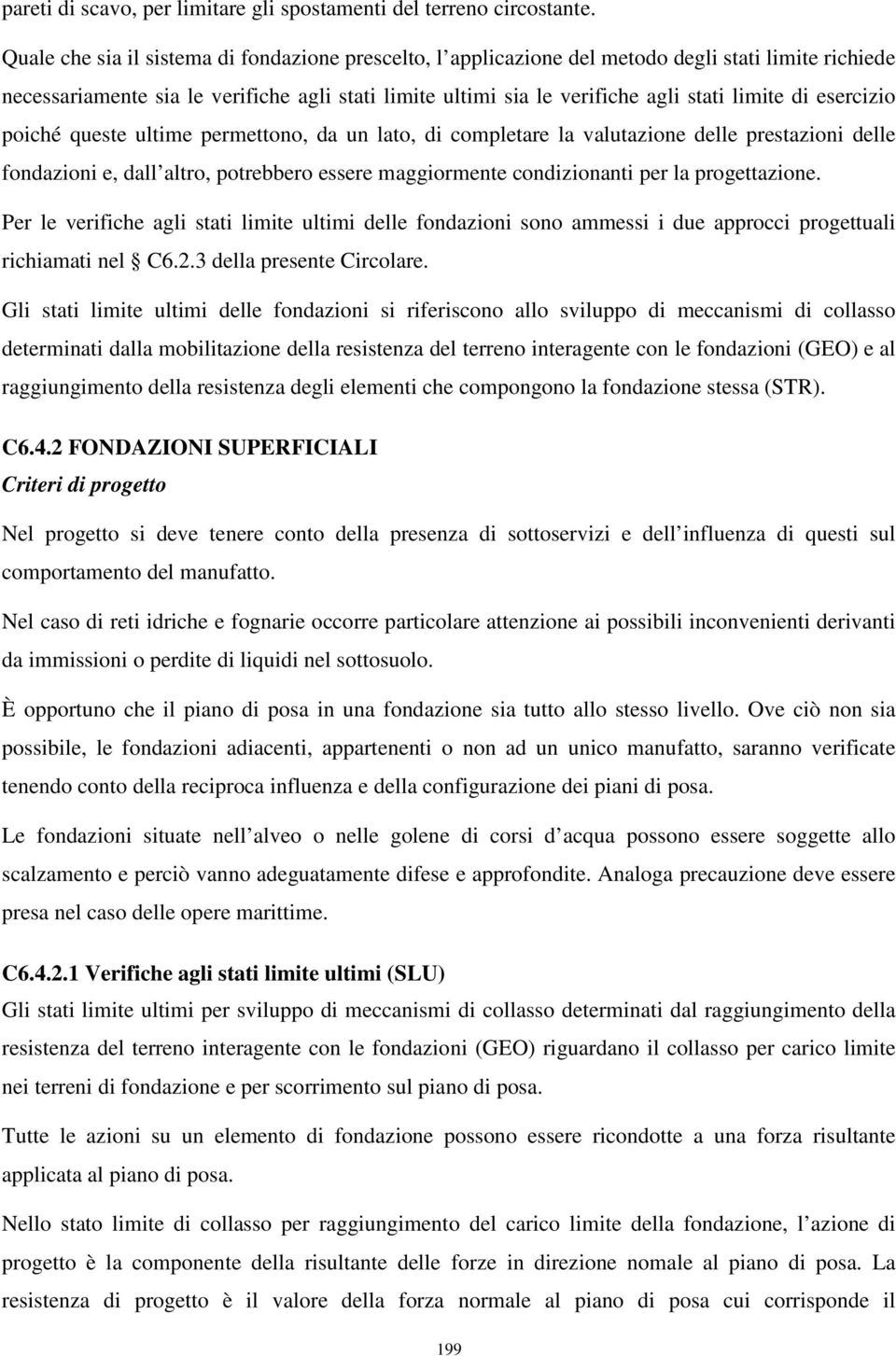 esercizio poiché queste ultime permettono, da un lato, di completare la valutazione delle prestazioni delle fondazioni e, dall altro, potrebbero essere maggiormente condizionanti per la progettazione.