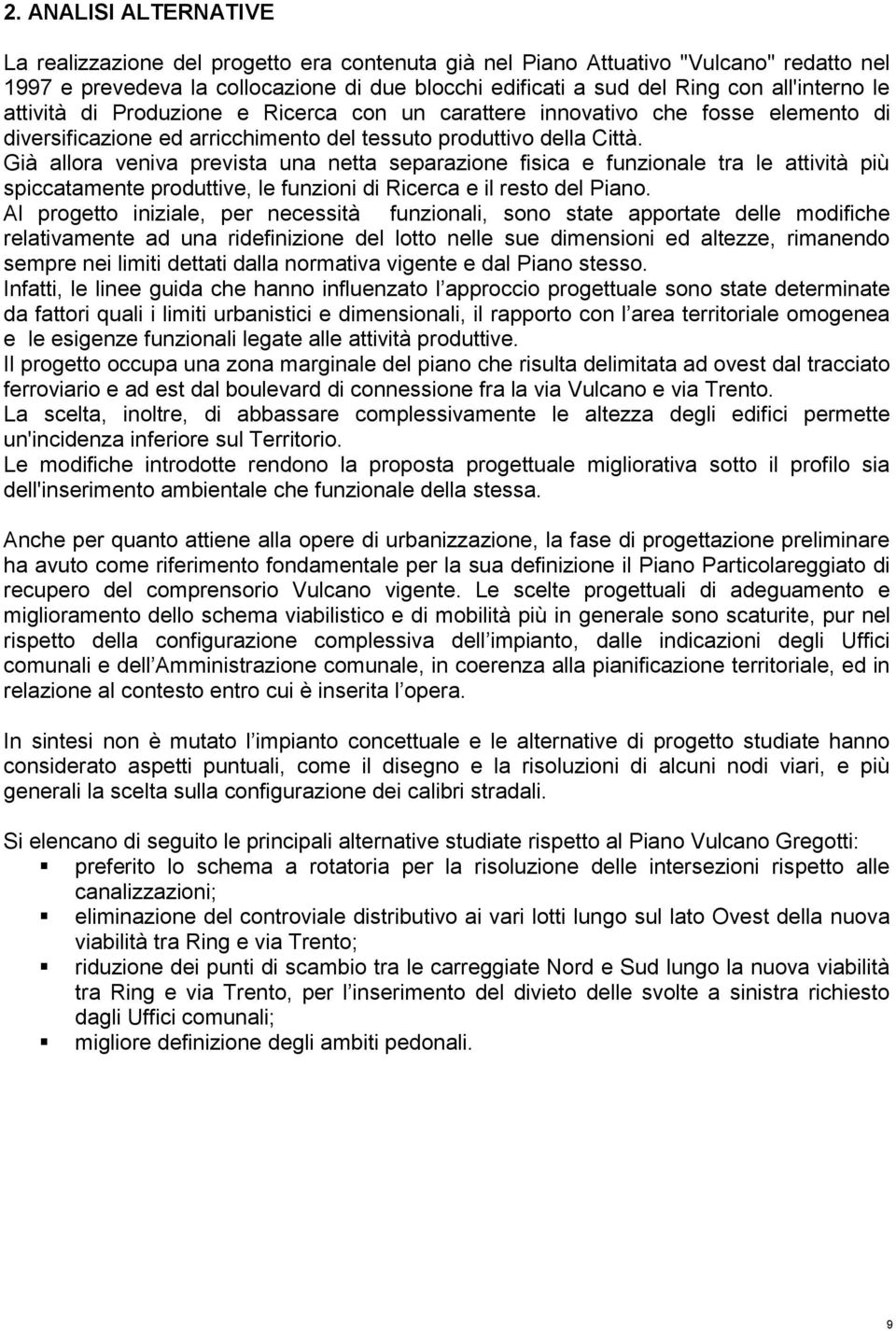 Già allora veniva prevista una netta separazione fisica e funzionale tra le attività più spiccatamente produttive, le funzioni di Ricerca e il resto del Piano.