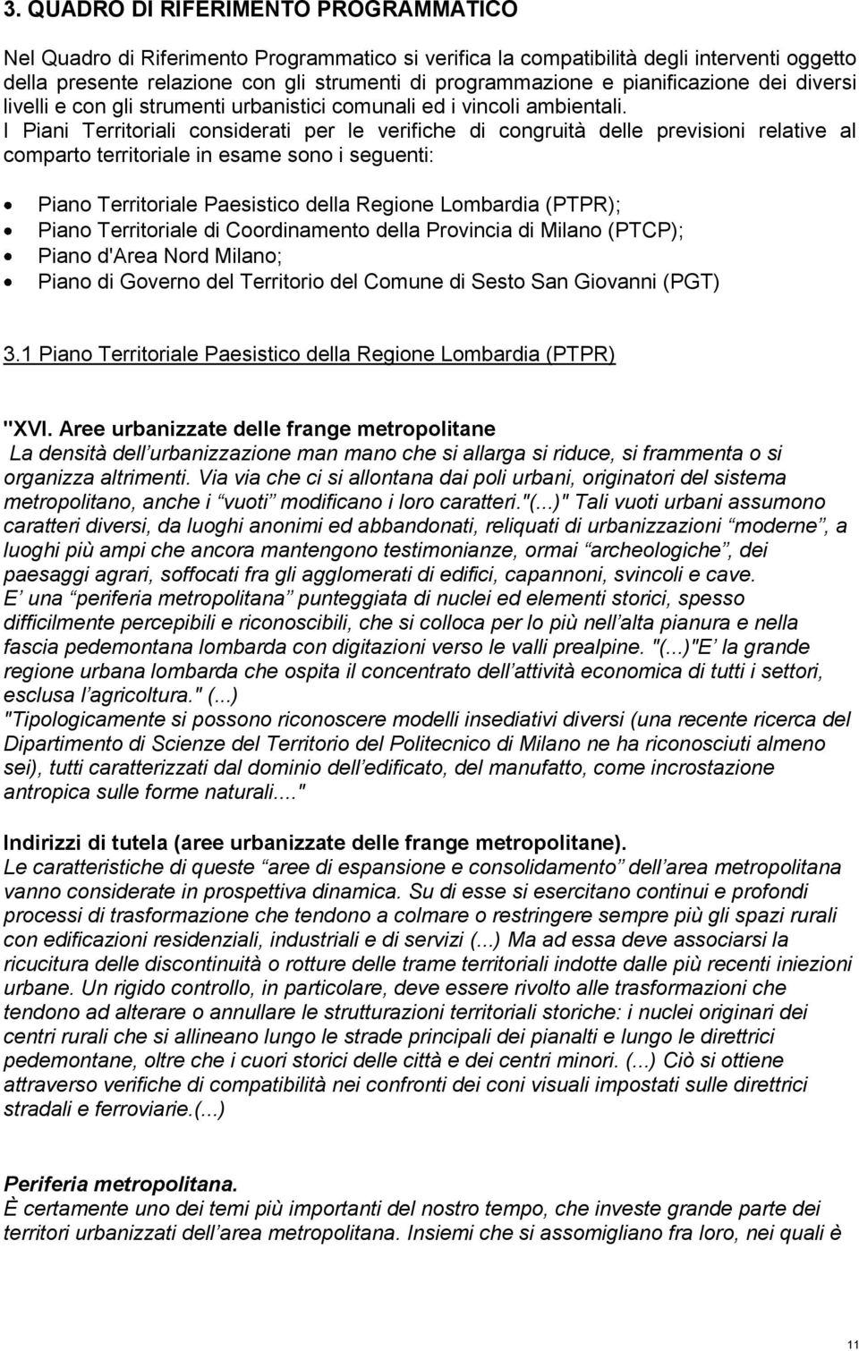 I Piani Territoriali considerati per le verifiche di congruità delle previsioni relative al comparto territoriale in esame sono i seguenti: Piano Territoriale Paesistico della Regione Lombardia