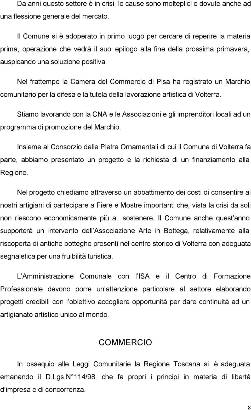 Nel frattempo la Camera del Commercio di Pisa ha registrato un Marchio comunitario per la difesa e la tutela della lavorazione artistica di Volterra.