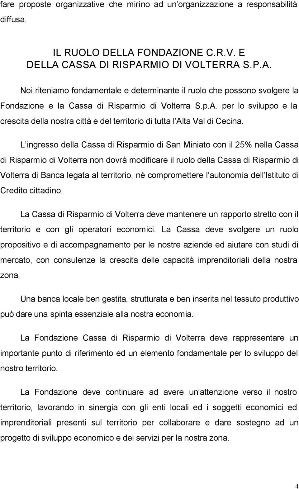 L ingresso della Cassa di Risparmio di San Miniato con il 25% nella Cassa di Risparmio di Volterra non dovrà modificare il ruolo della Cassa di Risparmio di Volterra di Banca legata al territorio, né