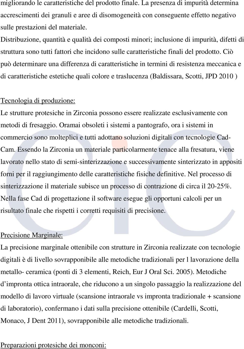 Distribuzione, quantità e qualità dei composti minori; inclusione di impurità, difetti di struttura sono tutti fattori che incidono sulle caratteristiche finali del prodotto.