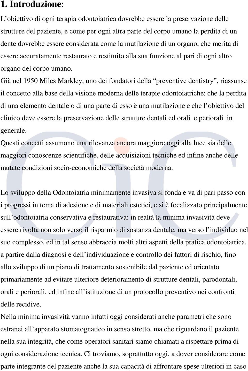 Già nel 1950 Miles Markley, uno dei fondatori della preventive dentistry, riassunse il concetto alla base della visione moderna delle terapie odontoiatriche: che la perdita di una elemento dentale o