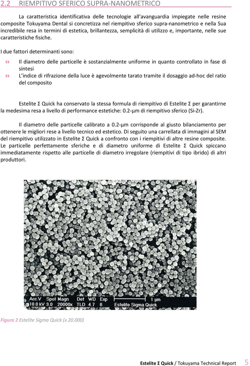 I due fattori determinanti sono: Il diametro delle particelle è sostanzialmente uniforme in quanto controllato in fase di sintesi L indice di rifrazione della luce è agevolmente tarato tramite il