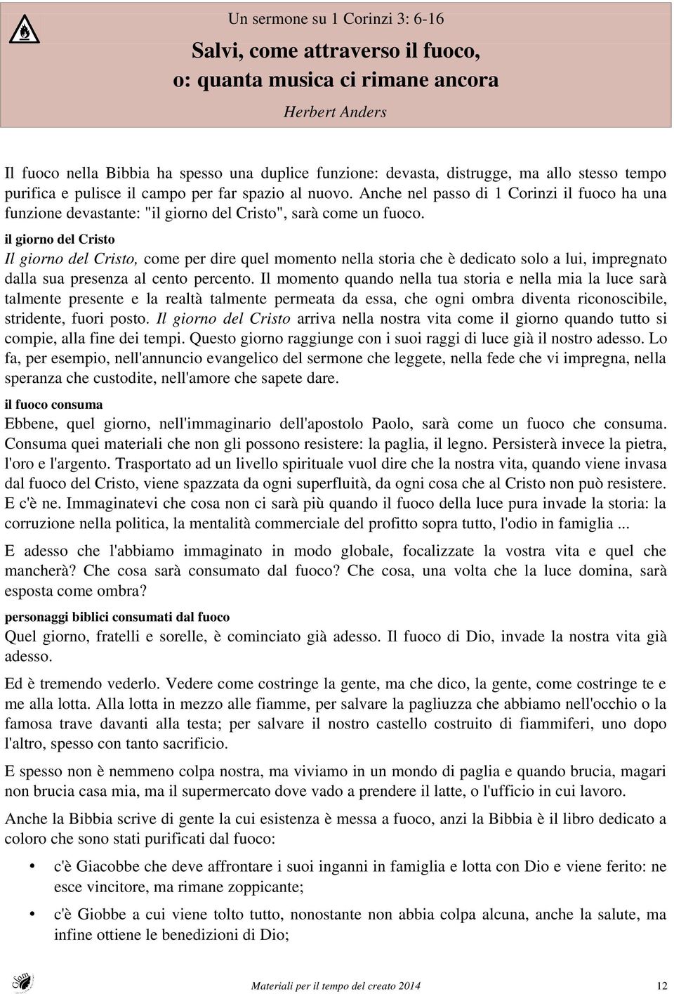 il giorno del Cristo Il giorno del Cristo, come per dire quel momento nella storia che è dedicato solo a lui, impregnato dalla sua presenza al cento percento.