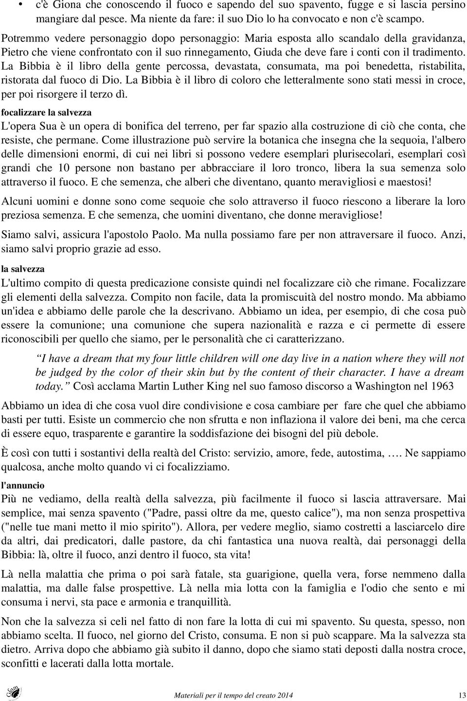 La Bibbia è il libro della gente percossa, devastata, consumata, ma poi benedetta, ristabilita, ristorata dal fuoco di Dio.