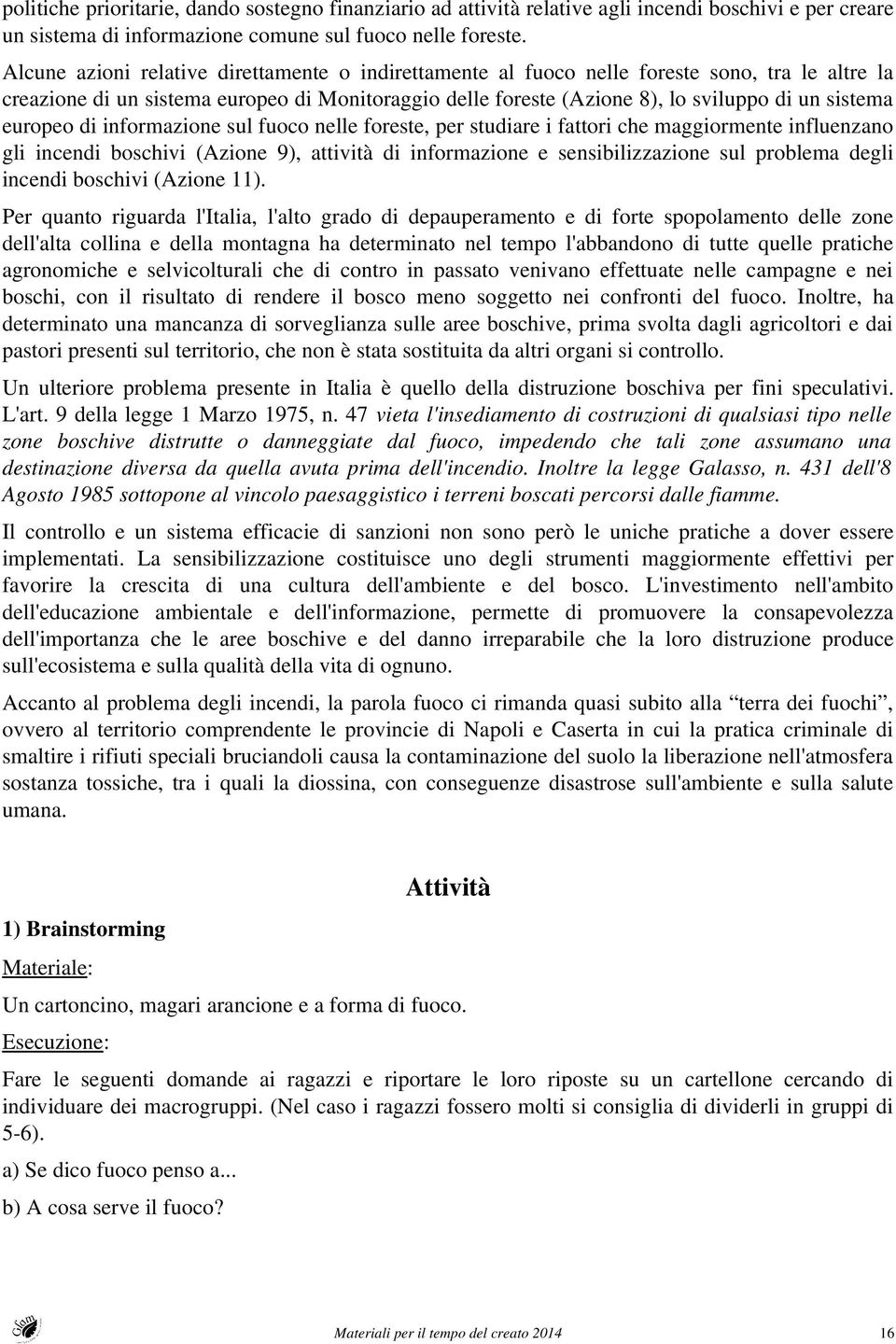 europeo di informazione sul fuoco nelle foreste, per studiare i fattori che maggiormente influenzano gli incendi boschivi (Azione 9), attività di informazione e sensibilizzazione sul problema degli