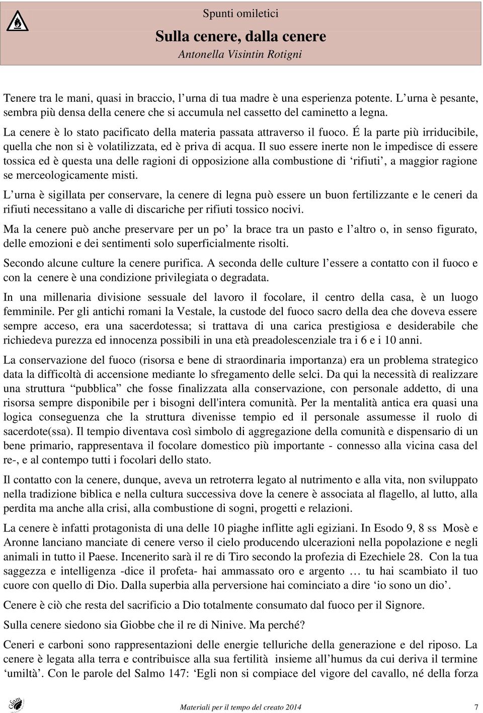 É la parte più irriducibile, quella che non si è volatilizzata, ed è priva di acqua.