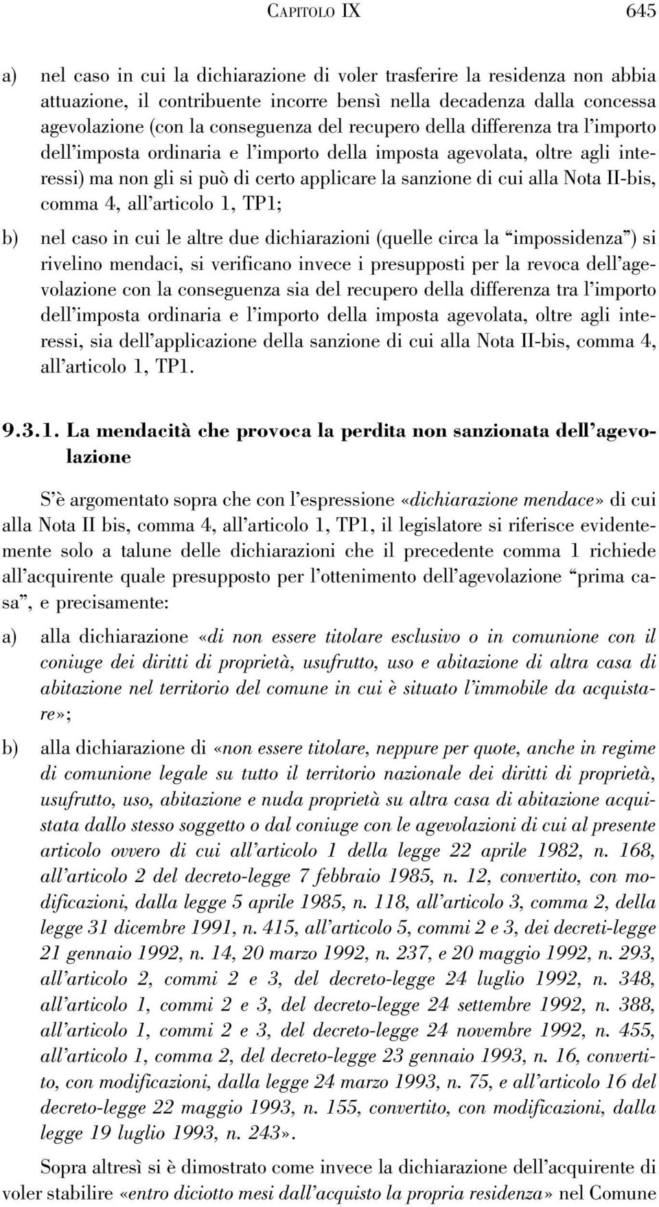 Nota II-bis, comma 4, all articolo 1, TP1; b) nel caso in cui le altre due dichiarazioni (quelle circa la impossidenza ) si rivelino mendaci, si verificano invece i presupposti per la revoca dell