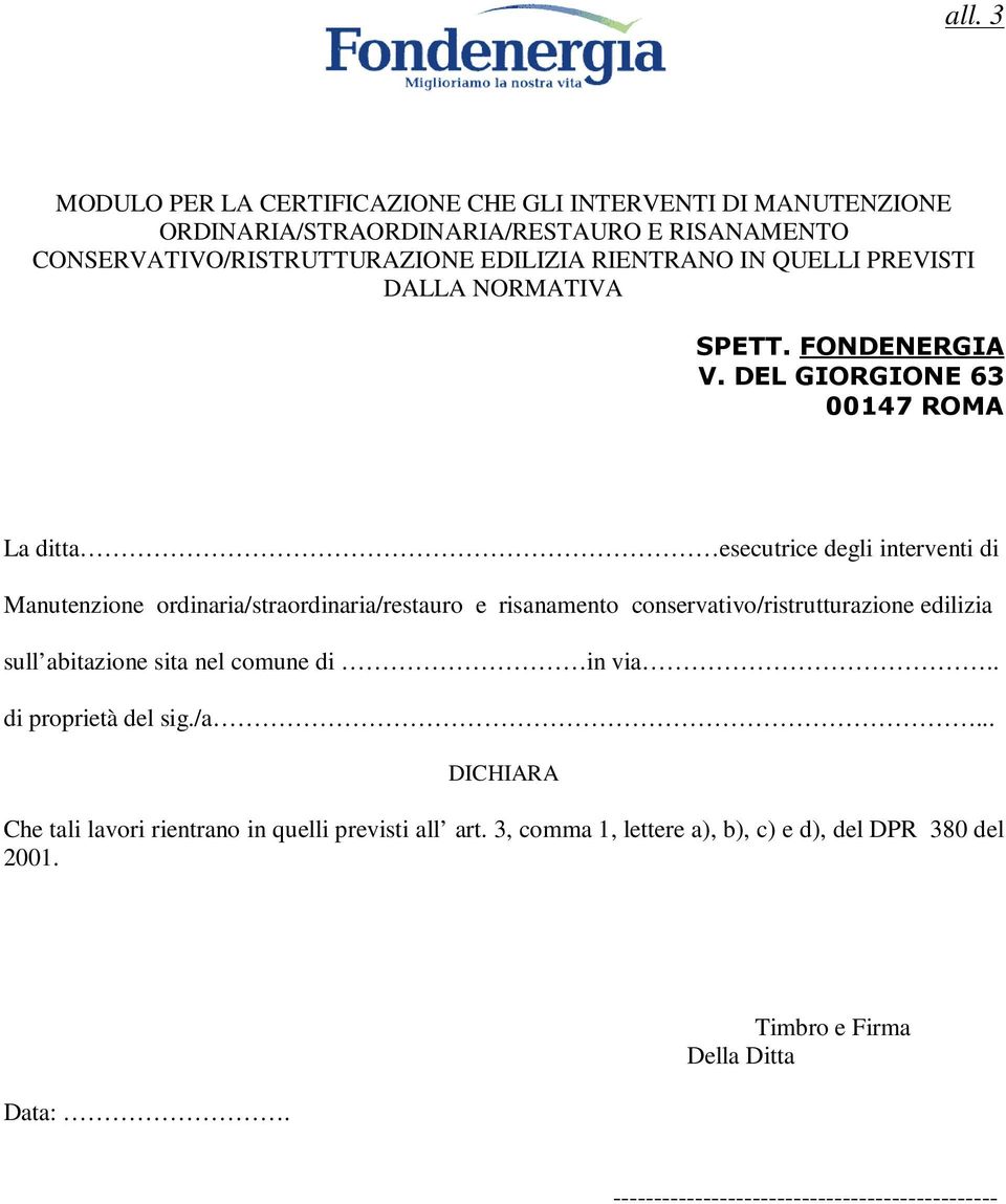 DEL GIORGIONE 63 00147 ROMA La ditta esecutrice degli interventi di Manutenzione ordinaria/straordinaria/restauro e risanamento conservativo/ristrutturazione edilizia