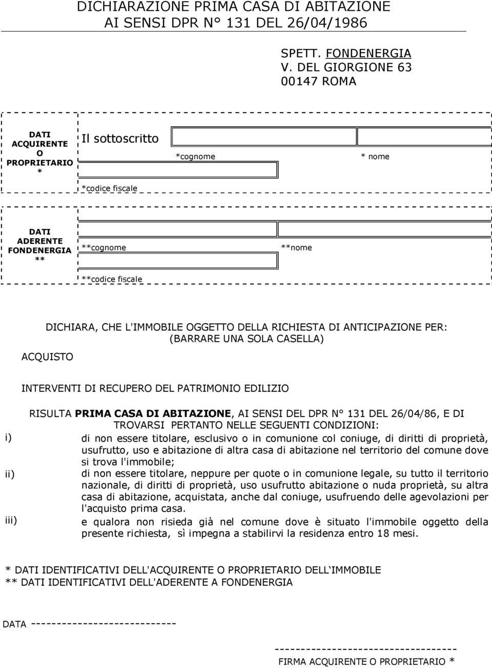 OGGETTO DELLA RICHIESTA DI ANTICIPAZIONE PER: (BARRARE UNA SOLA CASELLA) ACQUISTO INTERVENTI DI RECUPERO DEL PATRIMONIO EDILIZIO RISULTA PRIMA CASA DI ABITAZIONE, AI SENSI DEL DPR N 131 DEL 26/04/86,