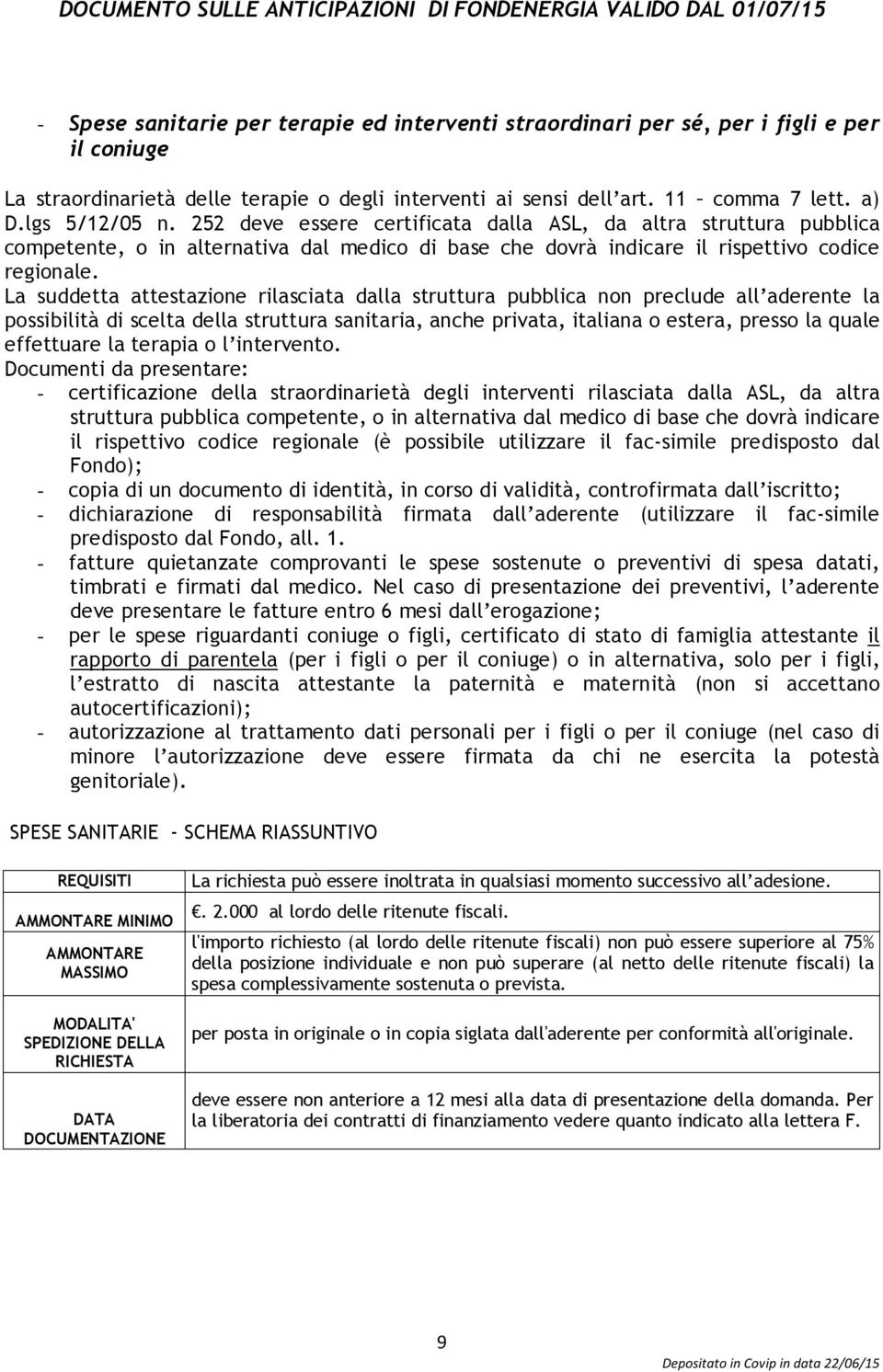 La suddetta attestazione rilasciata dalla struttura pubblica non preclude all aderente la possibilità di scelta della struttura sanitaria, anche privata, italiana o estera, presso la quale effettuare