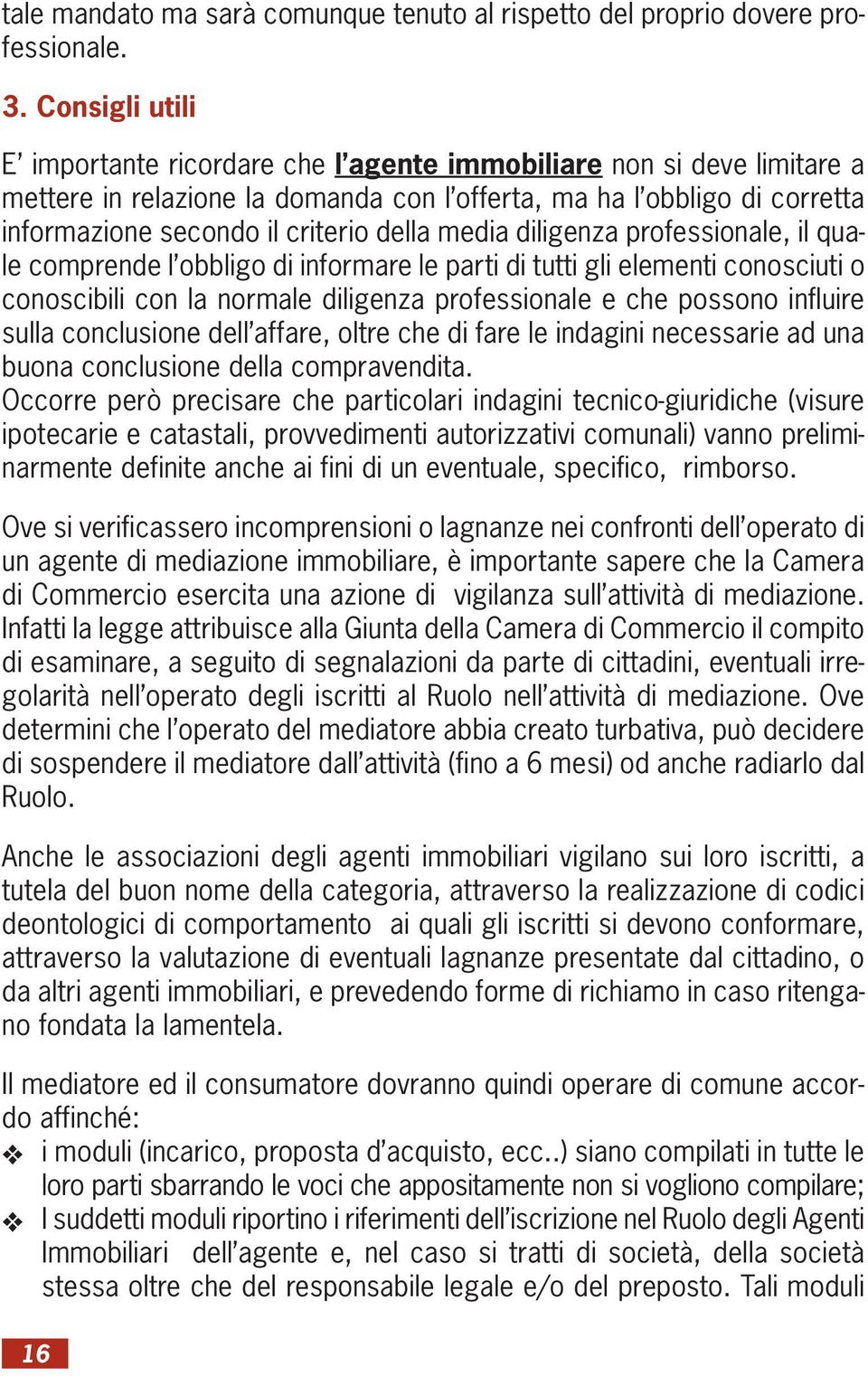 media diligenza professionale, il quale comprende l obbligo di informare le parti di tutti gli elementi conosciuti o conoscibili con la normale diligenza professionale e che possono influire sulla