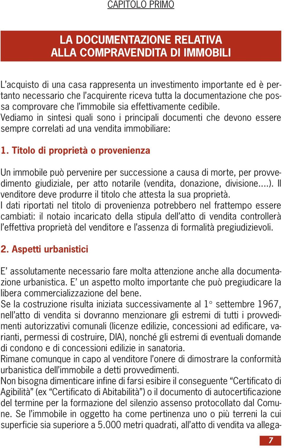 Titolo di proprietà o provenienza Un immobile può pervenire per successione a causa di morte, per provvedimento giudiziale, per atto notarile (vendita, donazione, divisione...).