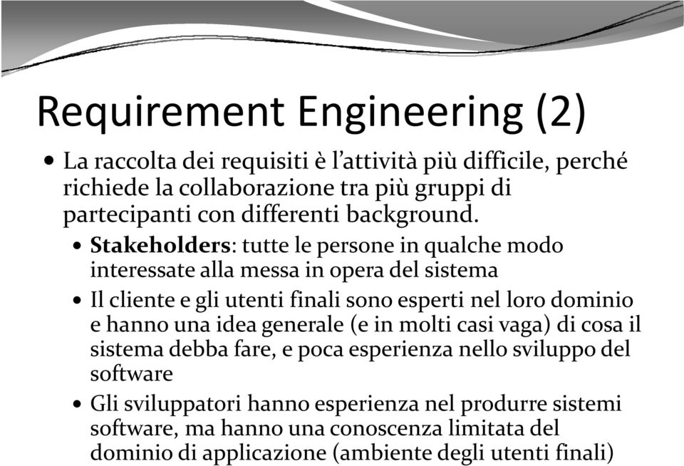 Stakeholders: tutte le persone in qualche modo interessate alla messa in opera del sistema Il cliente e gli utenti finali sono esperti nel loro dominio e