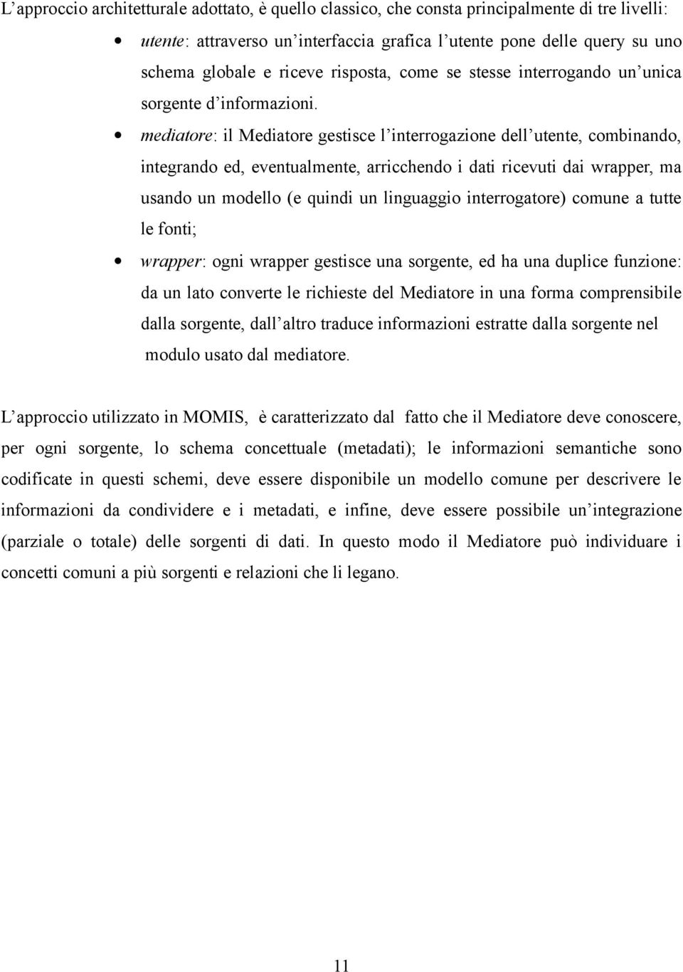 mediatore: il Mediatore gestisce l interrogazione dell utente, combinando, integrando ed, eventualmente, arricchendo i dati ricevuti dai wrapper, ma usando un modello (e quindi un linguaggio