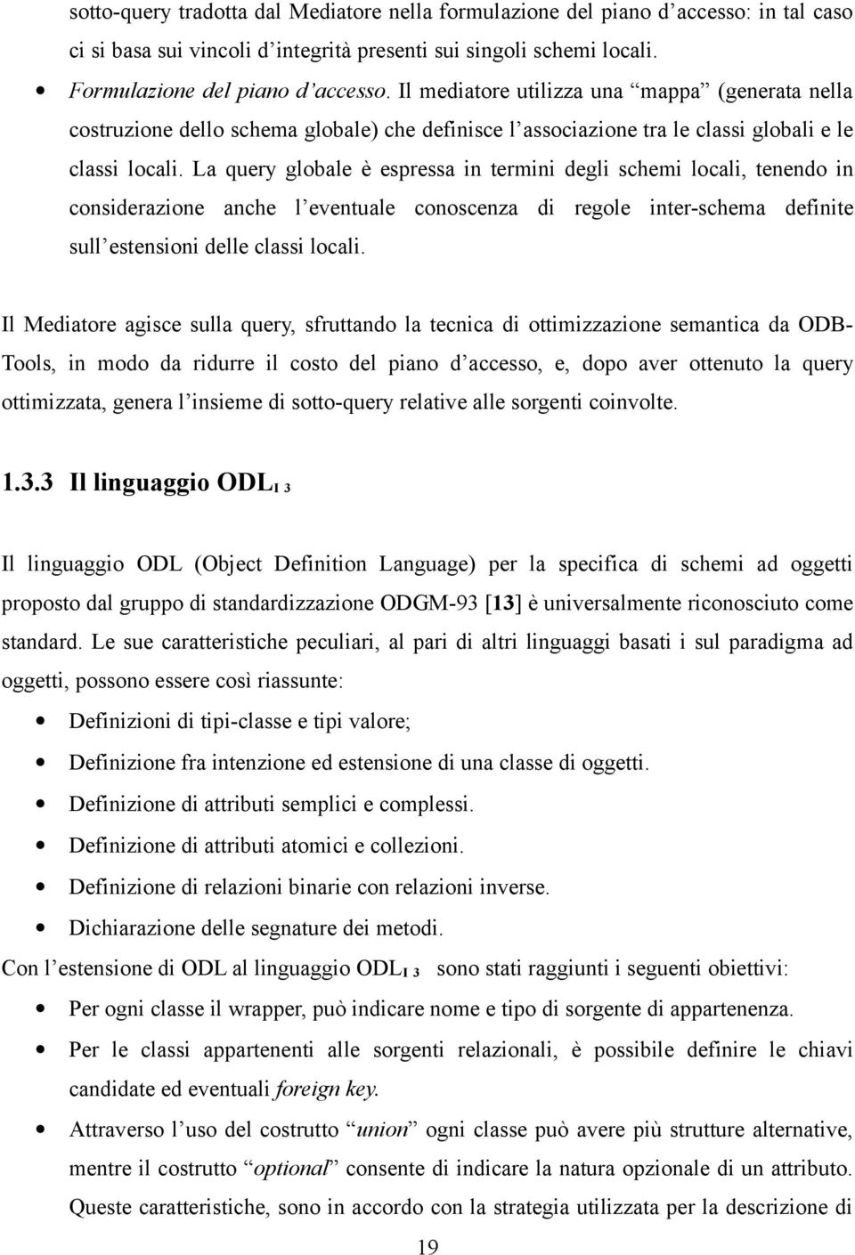 La query globale è espressa in termini degli schemi locali, tenendo in considerazione anche l eventuale conoscenza di regole inter-schema definite sull estensioni delle classi locali.