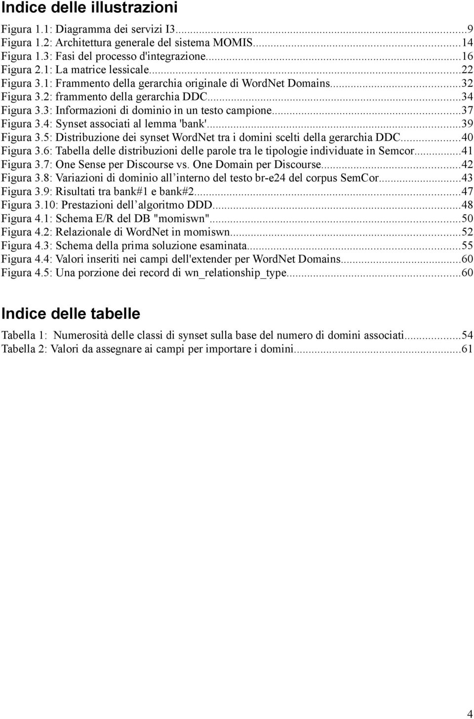 3: Informazioni di dominio in un testo campione...37 Figura 3.4: Synset associati al lemma 'bank'...39 Figura 3.5: Distribuzione dei synset WordNet tra i domini scelti della gerarchia DDC...40 Figura 3.