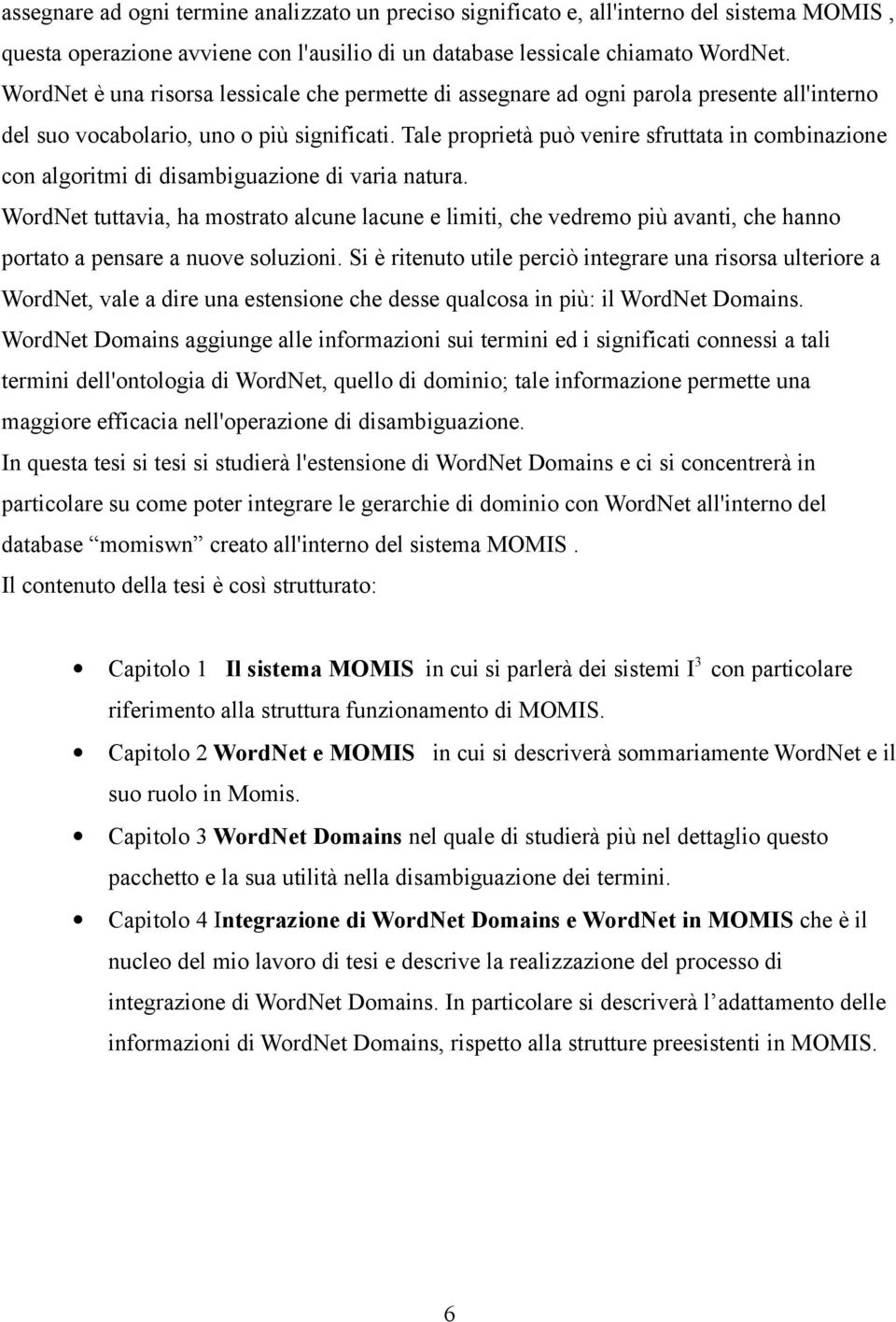 Tale proprietà può venire sfruttata in combinazione con algoritmi di disambiguazione di varia natura.