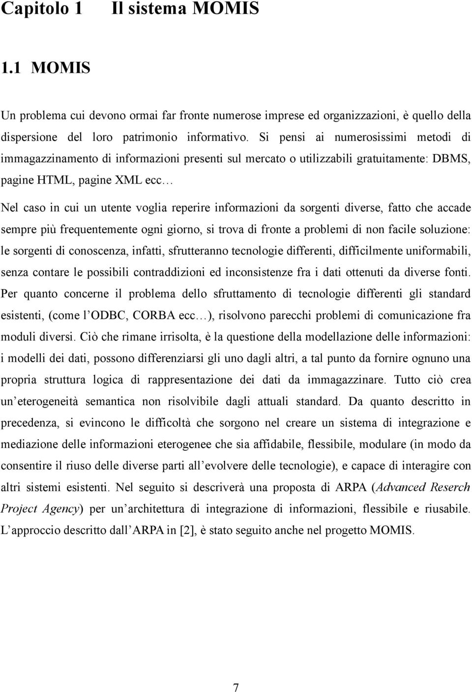 informazioni da sorgenti diverse, fatto che accade sempre più frequentemente ogni giorno, si trova di fronte a problemi di non facile soluzione: le sorgenti di conoscenza, infatti, sfrutteranno