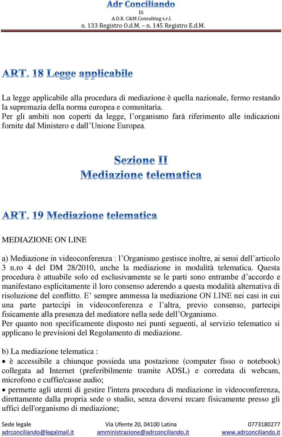 MEDIAZIONE ON LINE a) Mediazione in videoconferenza : l Organismo gestisce inoltre, ai sensi dell articolo 3 n.ro 4 del DM 28/2010, anche la mediazione in modalità telematica.