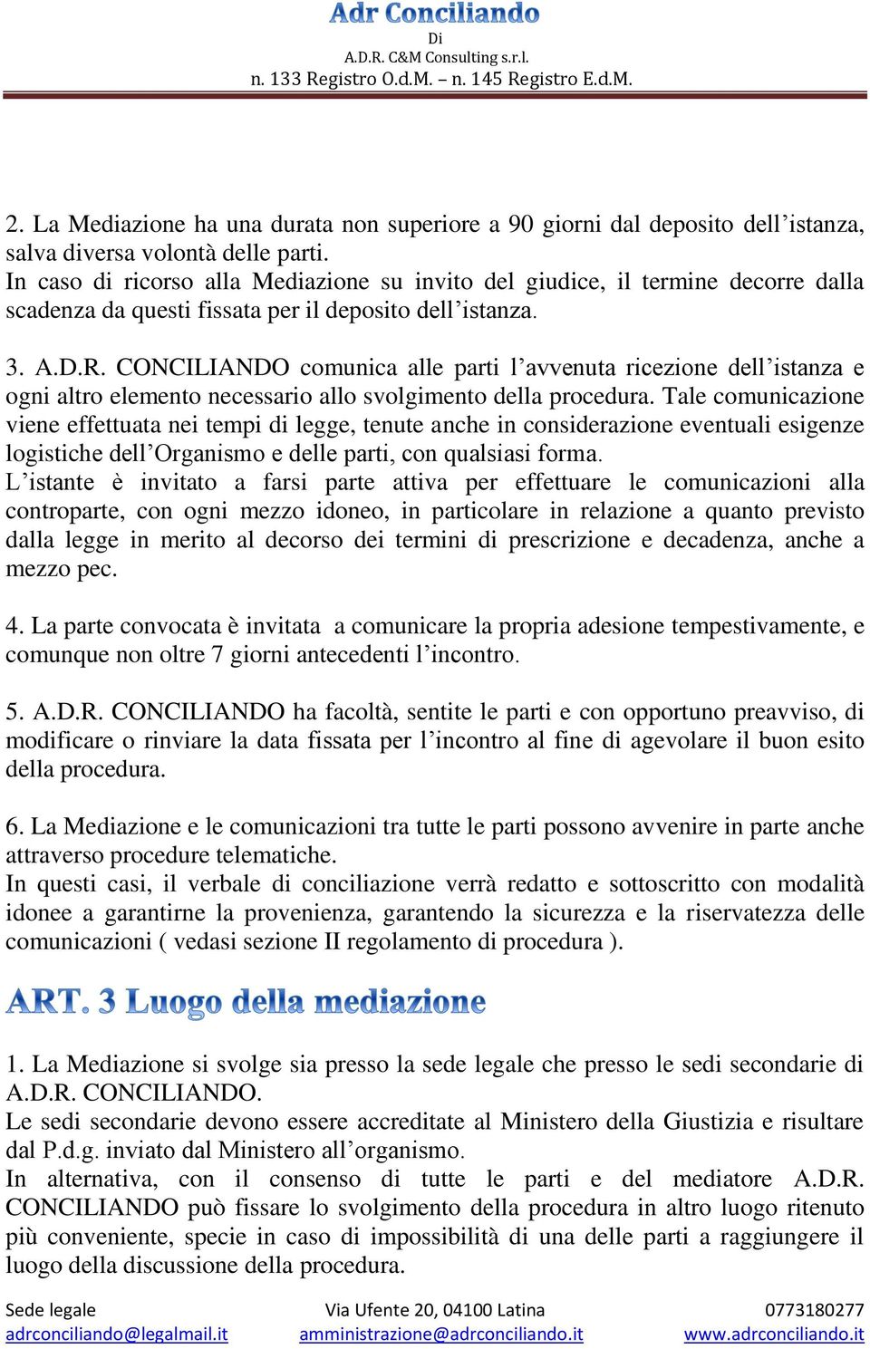 CONCILIANDO comunica alle parti l avvenuta ricezione dell istanza e ogni altro elemento necessario allo svolgimento della procedura.