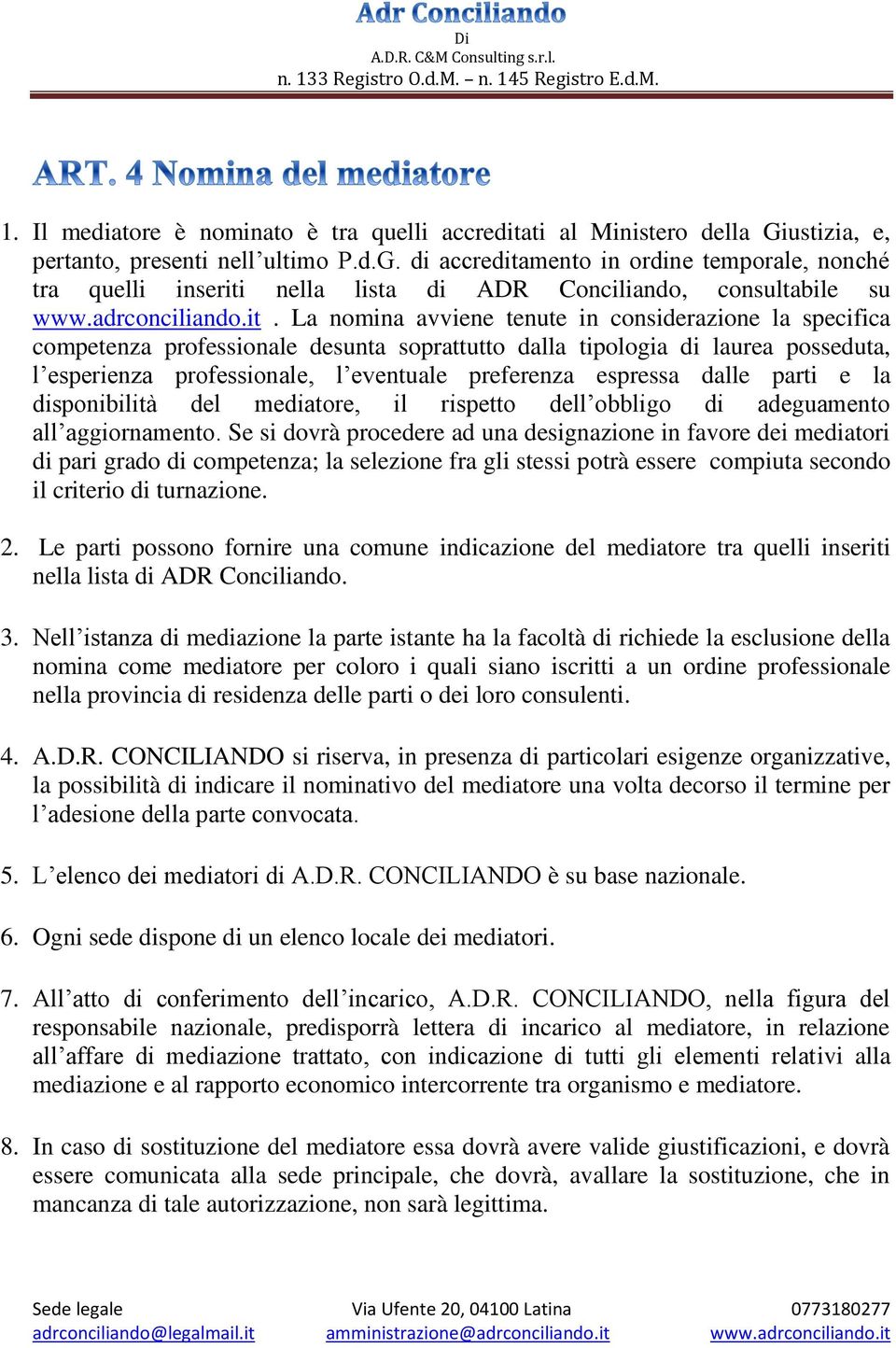 La nomina avviene tenute in considerazione la specifica competenza professionale desunta soprattutto dalla tipologia di laurea posseduta, l esperienza professionale, l eventuale preferenza espressa