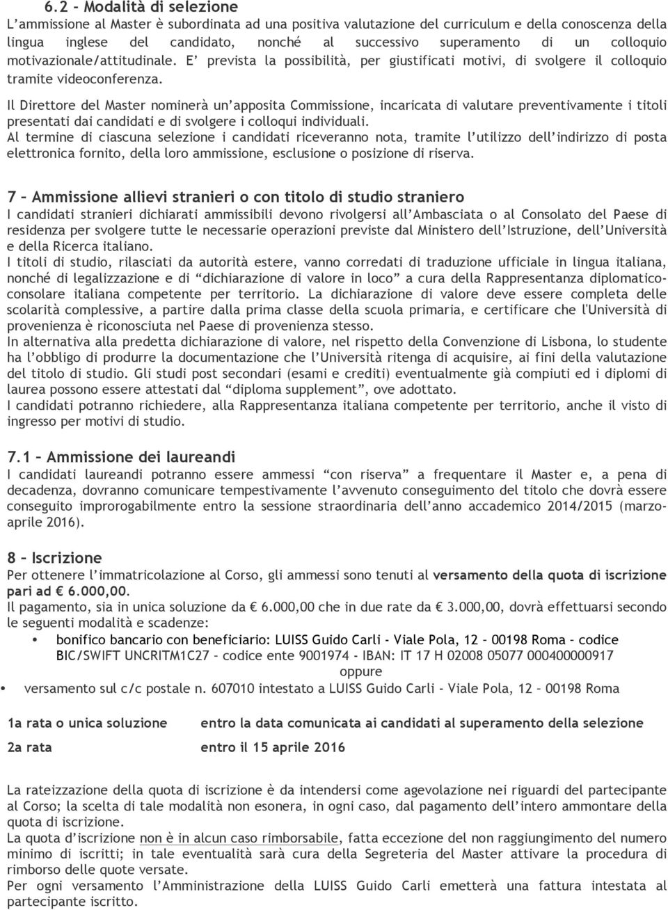 Il Direttore del Master nominerà un apposita Commissione, incaricata di valutare preventivamente i titoli presentati dai candidati e di svolgere i colloqui individuali.