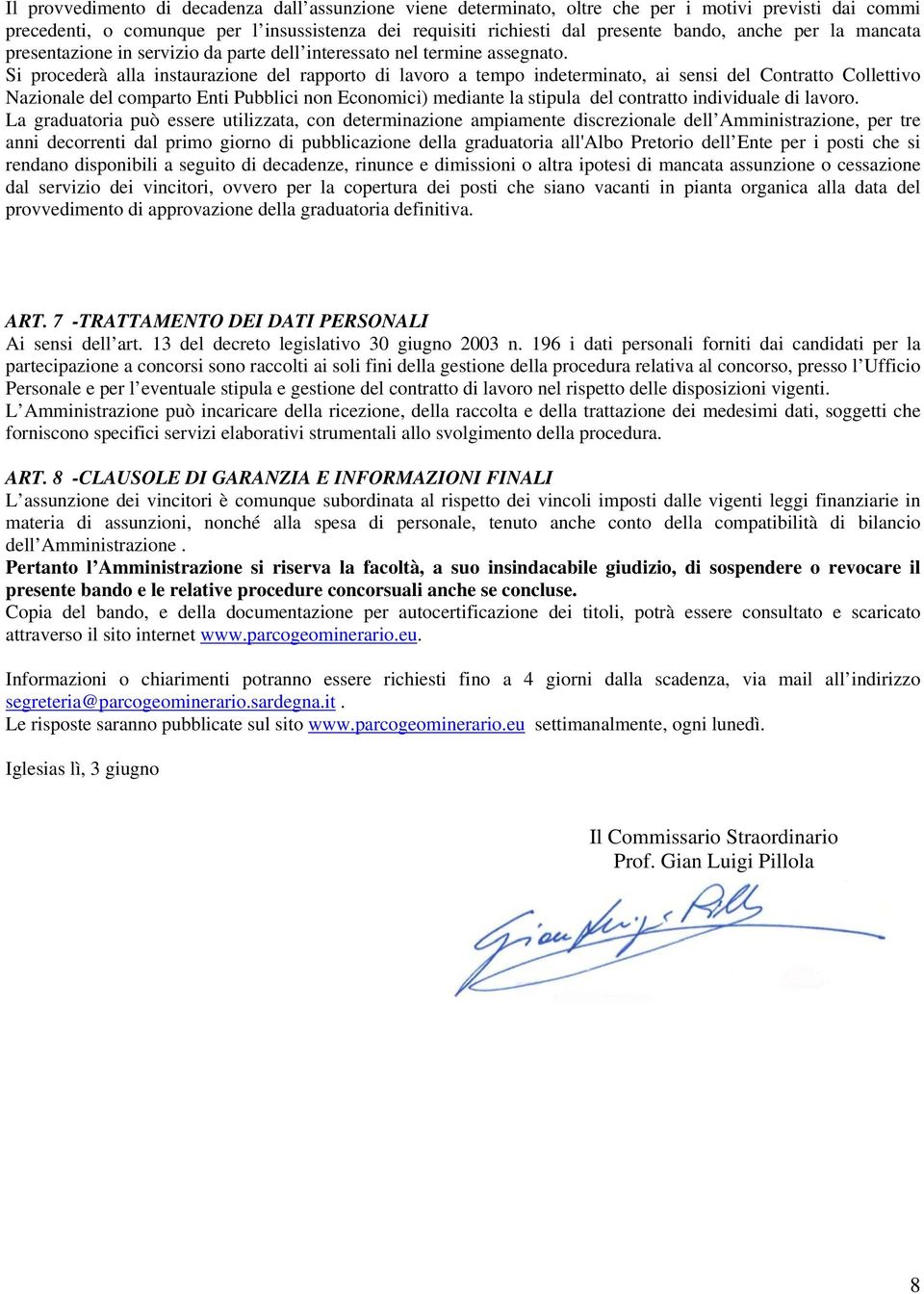 Si procederà alla instaurazione del rapporto di lavoro a tempo indeterminato, ai sensi del Contratto Collettivo Nazionale del comparto Enti Pubblici non Economici) mediante la stipula del contratto