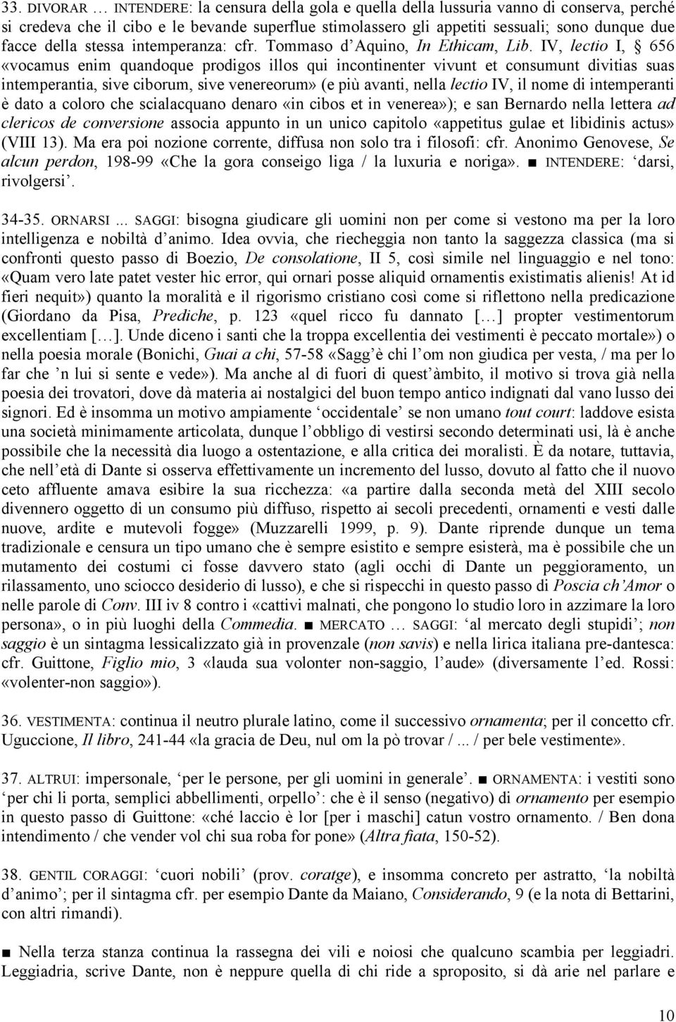 IV, lectio I, 656 «vocamus enim quandoque prodigos illos qui incontinenter vivunt et consumunt divitias suas intemperantia, sive ciborum, sive venereorum» (e più avanti, nella lectio IV, il nome di